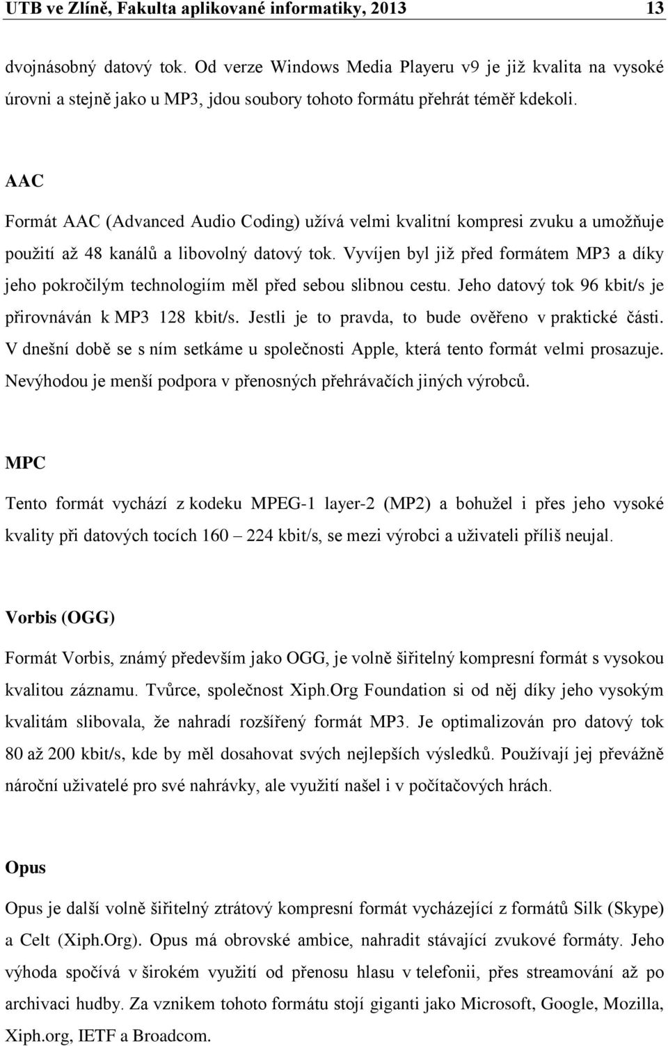 AAC Formát AAC (Advanced Audio Coding) užívá velmi kvalitní kompresi zvuku a umožňuje použití až 48 kanálů a libovolný datový tok.