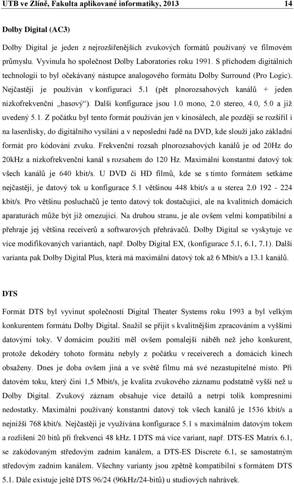 Nejčastěji je používán v konfiguraci 5.1 