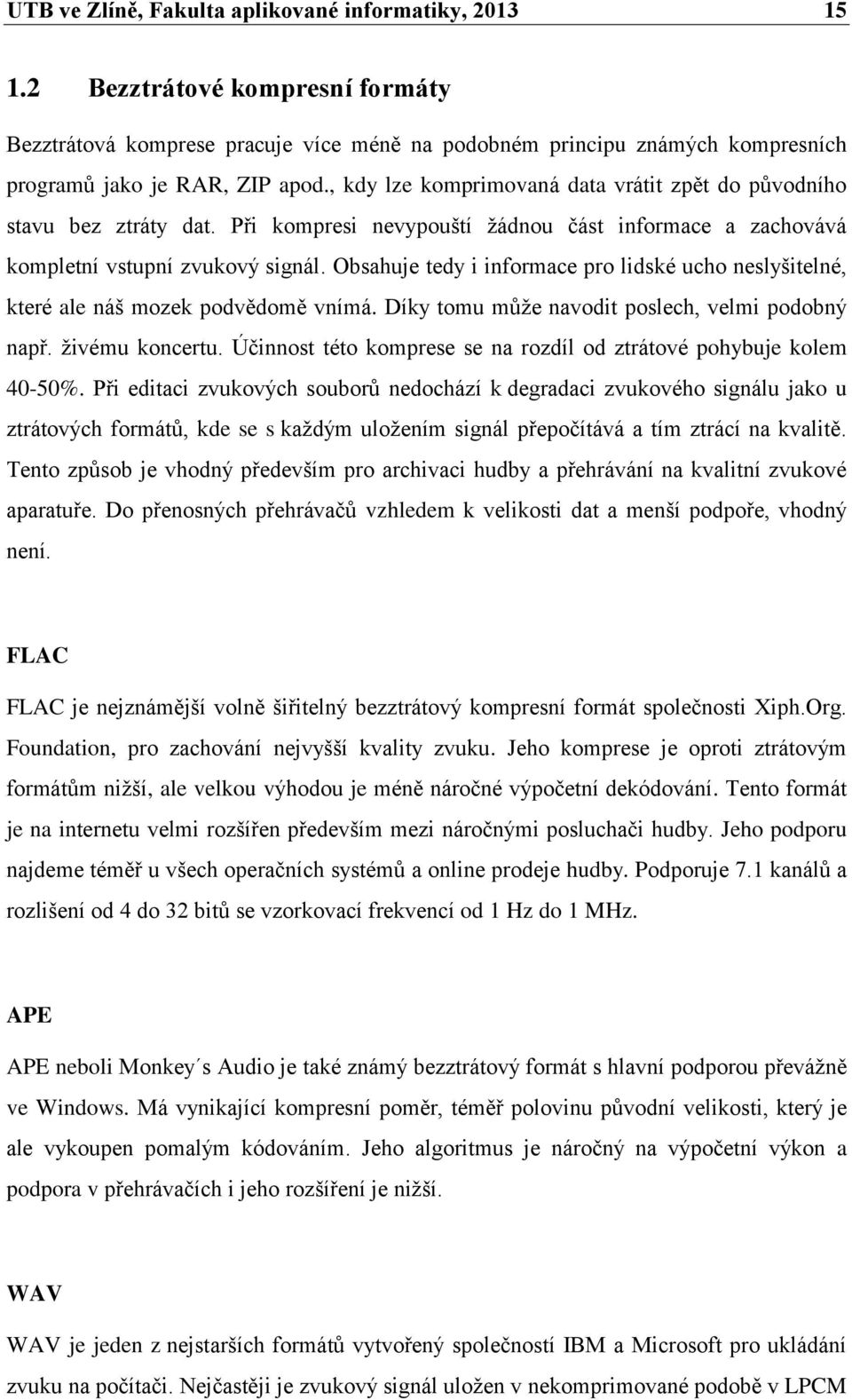 Obsahuje tedy i informace pro lidské ucho neslyšitelné, které ale náš mozek podvědomě vnímá. Díky tomu může navodit poslech, velmi podobný např. živému koncertu.