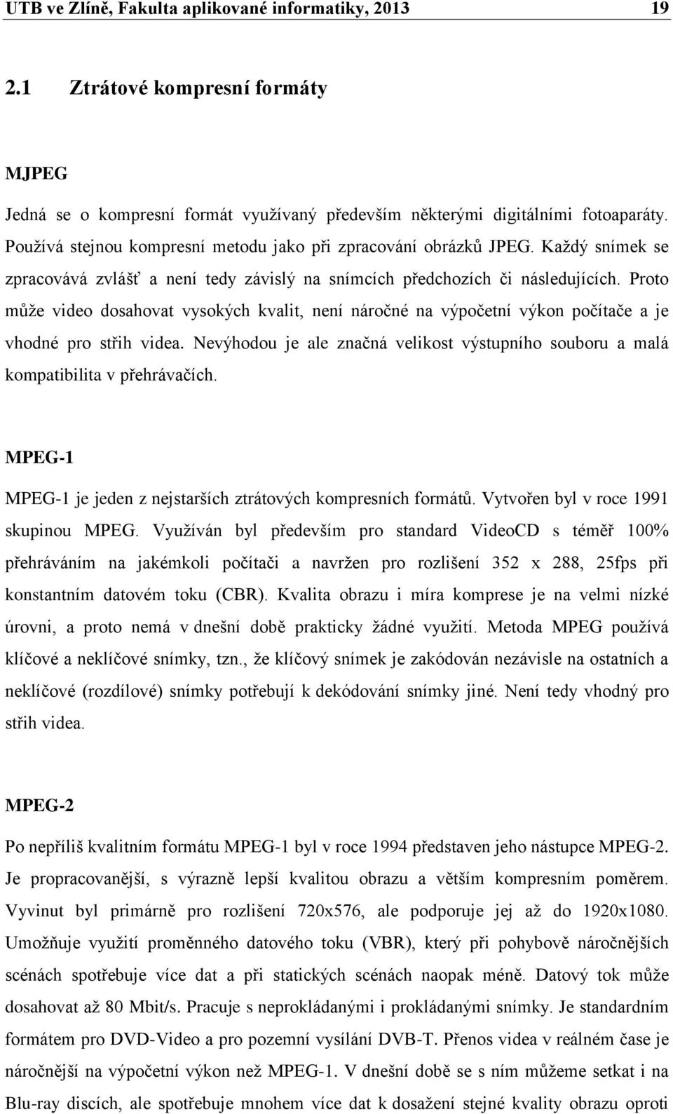 Proto může video dosahovat vysokých kvalit, není náročné na výpočetní výkon počítače a je vhodné pro střih videa.