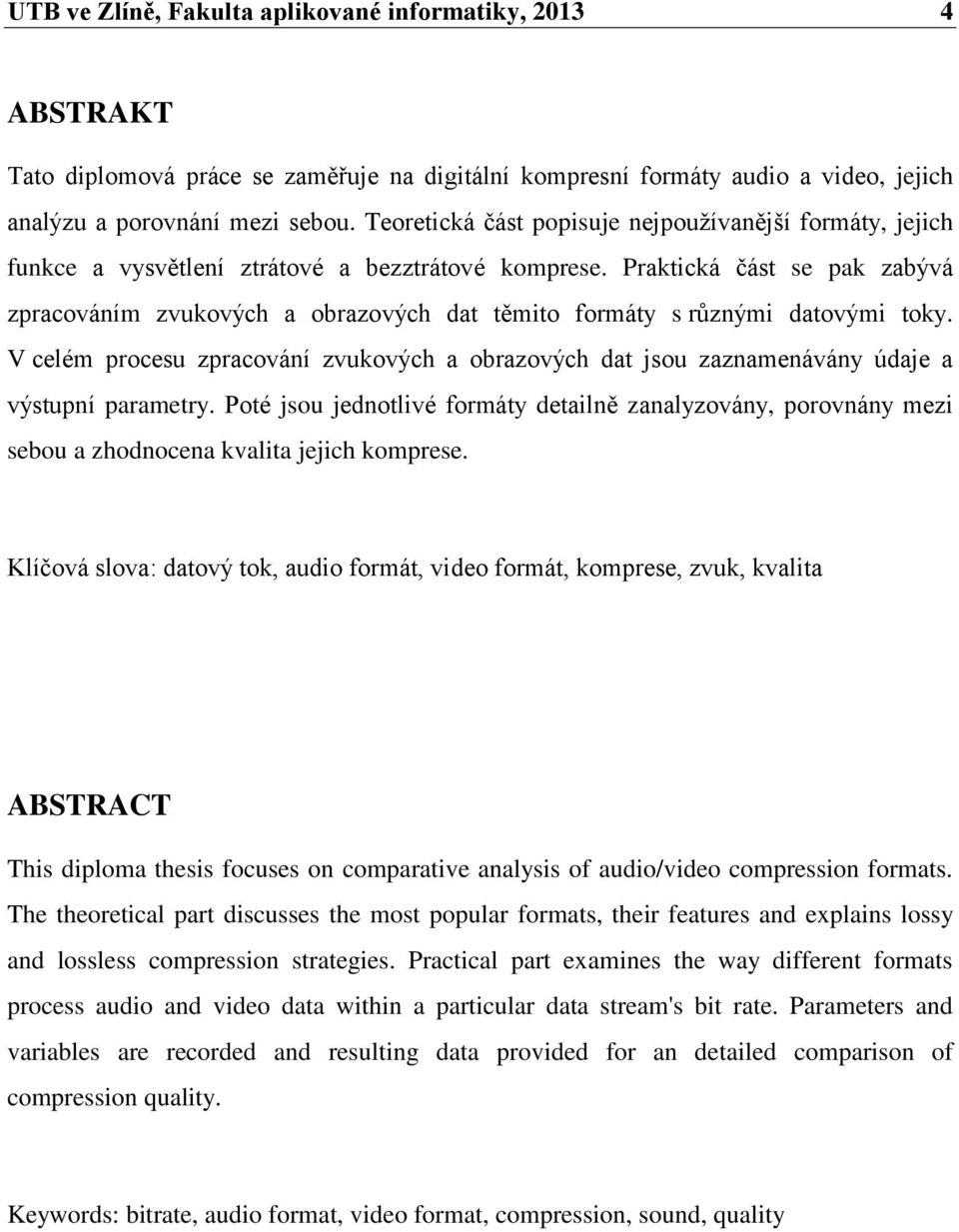 Praktická část se pak zabývá zpracováním zvukových a obrazových dat těmito formáty s různými datovými toky.