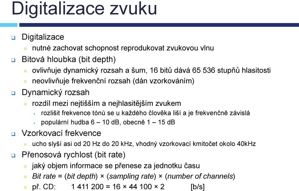 člověka liší a je frekvenčně závislá populární hudba 6 10 db, obecně 1 15 db Vzorkovací frekvence ucho slyší asi od 20 Hz do 20 khz, vhodný vzorkovací kmitočet okolo