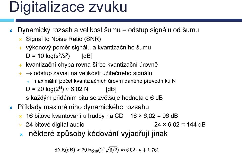 kvantizačních úrovní daného převodníku N D = 20 log(2 N ) 6,02 N [db] s každým přidáním bitu se zvětšuje hodnota o 6 db Příklady maximálního