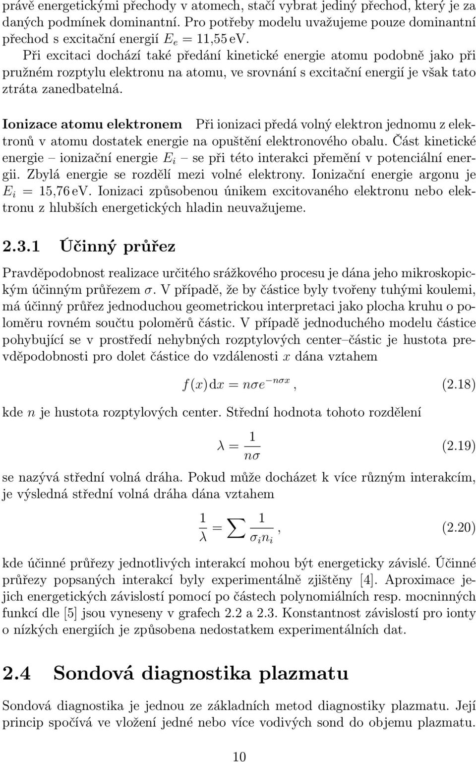 Ionizace atomu elektronem Při ionizaci předá volný elektron jednomu z elektronů v atomu dostatek energie na opuštění elektronového obalu.