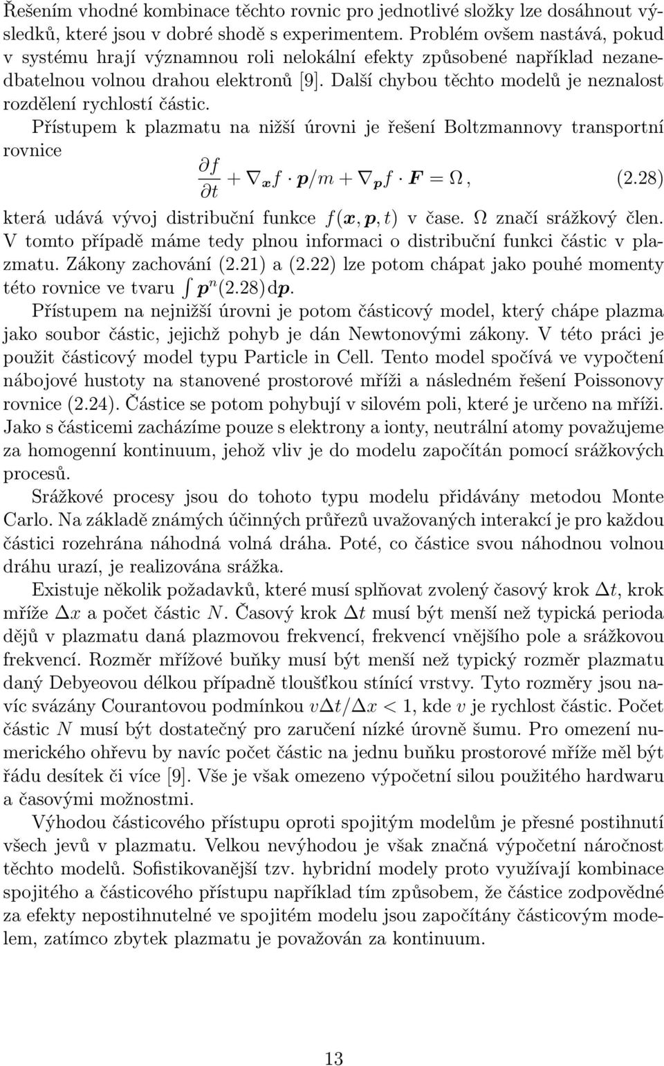 Další chybou těchto modelů je neznalost rozdělení rychlostí částic. Přístupem k plazmatu na nižší úrovni je řešení Boltzmannovy transportní rovnice f t + xf p/m + p f F = Ω, (2.