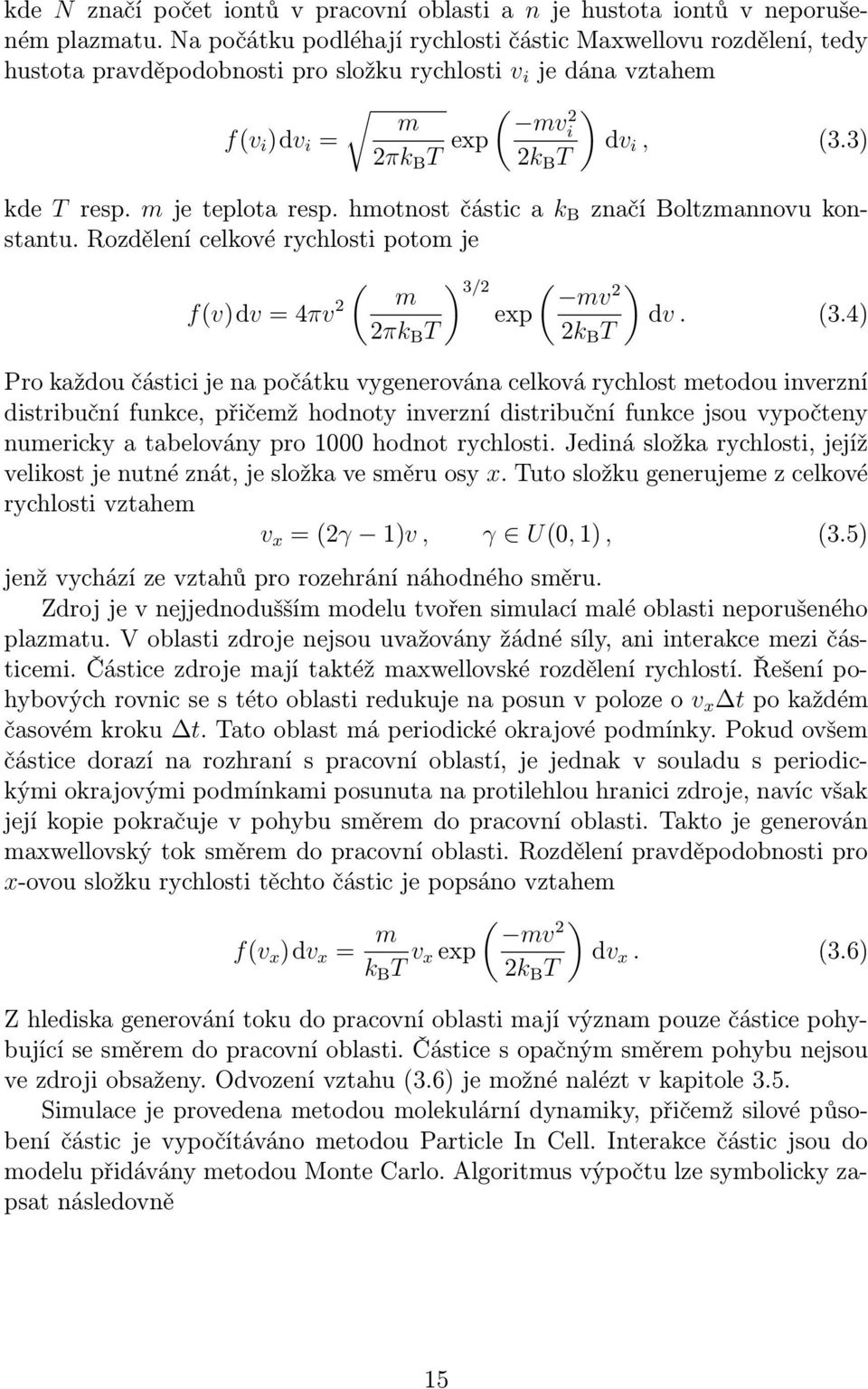 m je teplota resp. hmotnost částic a k B značí Boltzmannovu konstantu. Rozdělení celkové rychlosti potom je ( ) 3/2 ( ) m mv f(v)dv = 4πv 2 2 exp dv. (3.