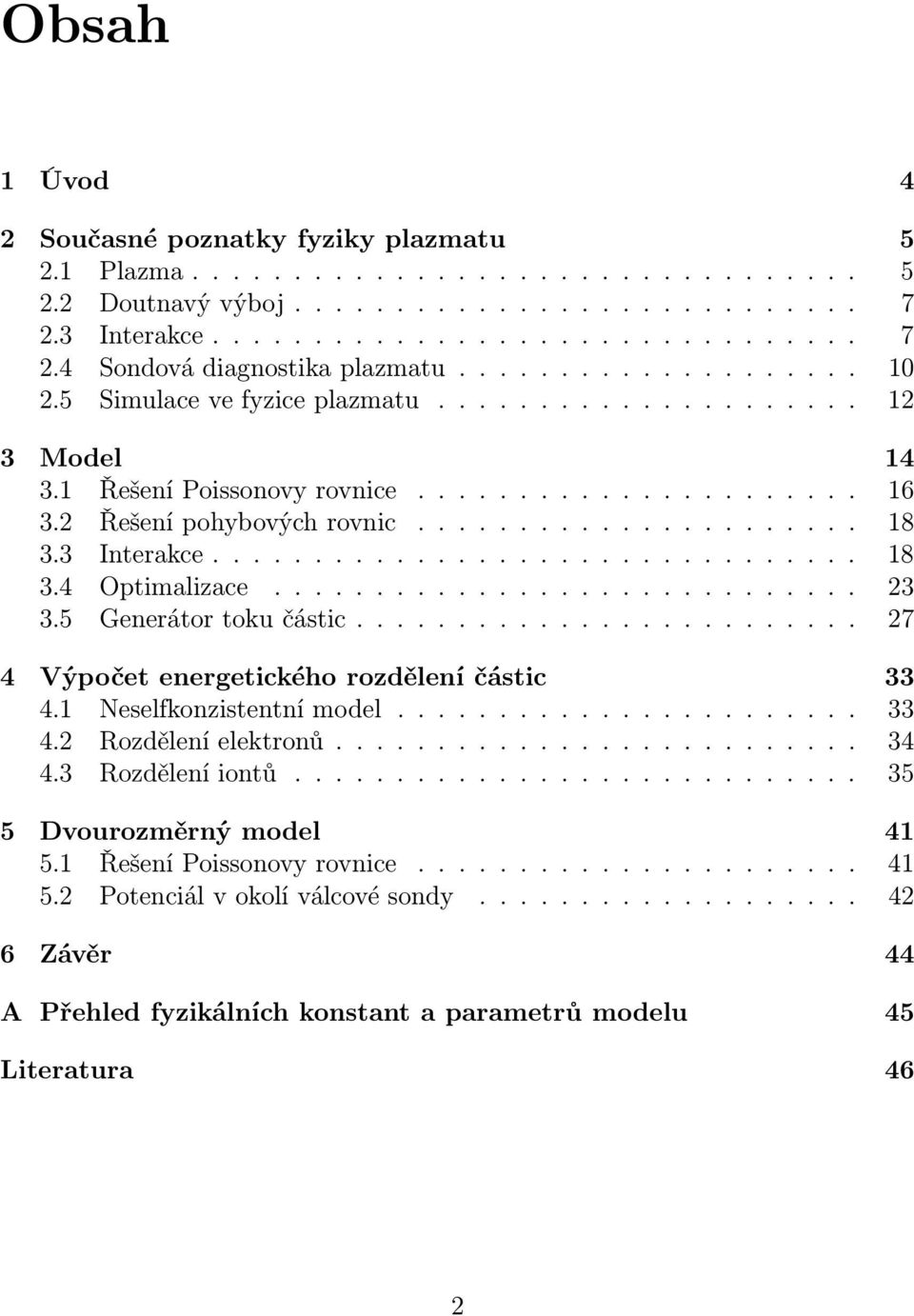 3 Interakce................................ 18 3.4 Optimalizace............................. 23 3.5 Generátor toku částic......................... 27 4 Výpočet energetického rozdělení částic 33 4.