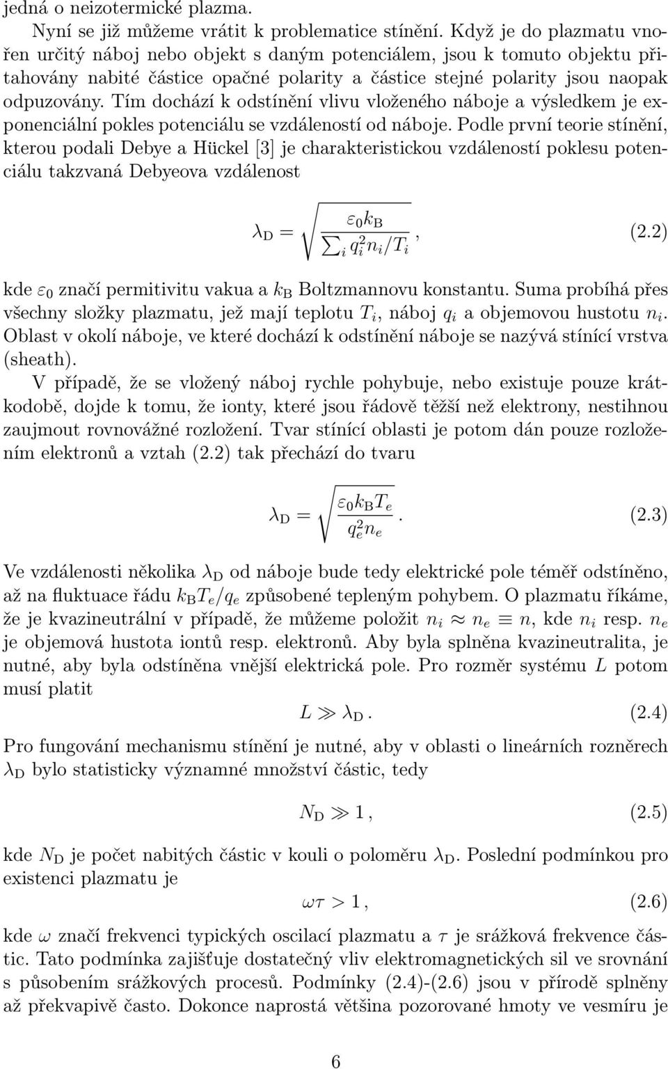 Tím dochází k odstínění vlivu vloženého náboje a výsledkem je exponenciální pokles potenciálu se vzdáleností od náboje.