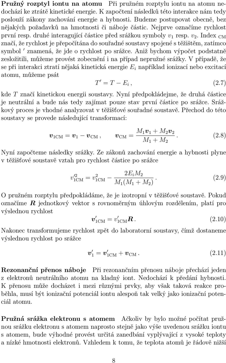 Index CM značí, že rychlost je přepočítána do souřadné soustavy spojené s těžištěm, zatímco symbol znamená, že jde o rychlost po srážce.