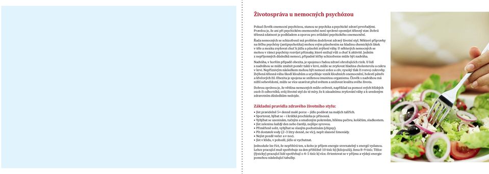 Některé přípravky na léčbu psychózy (antipsychotika) mohou svým působením na hladinu chemických látek v těle a mozku zvyšovat chuť k jídlu a působit zvýšení váhy.