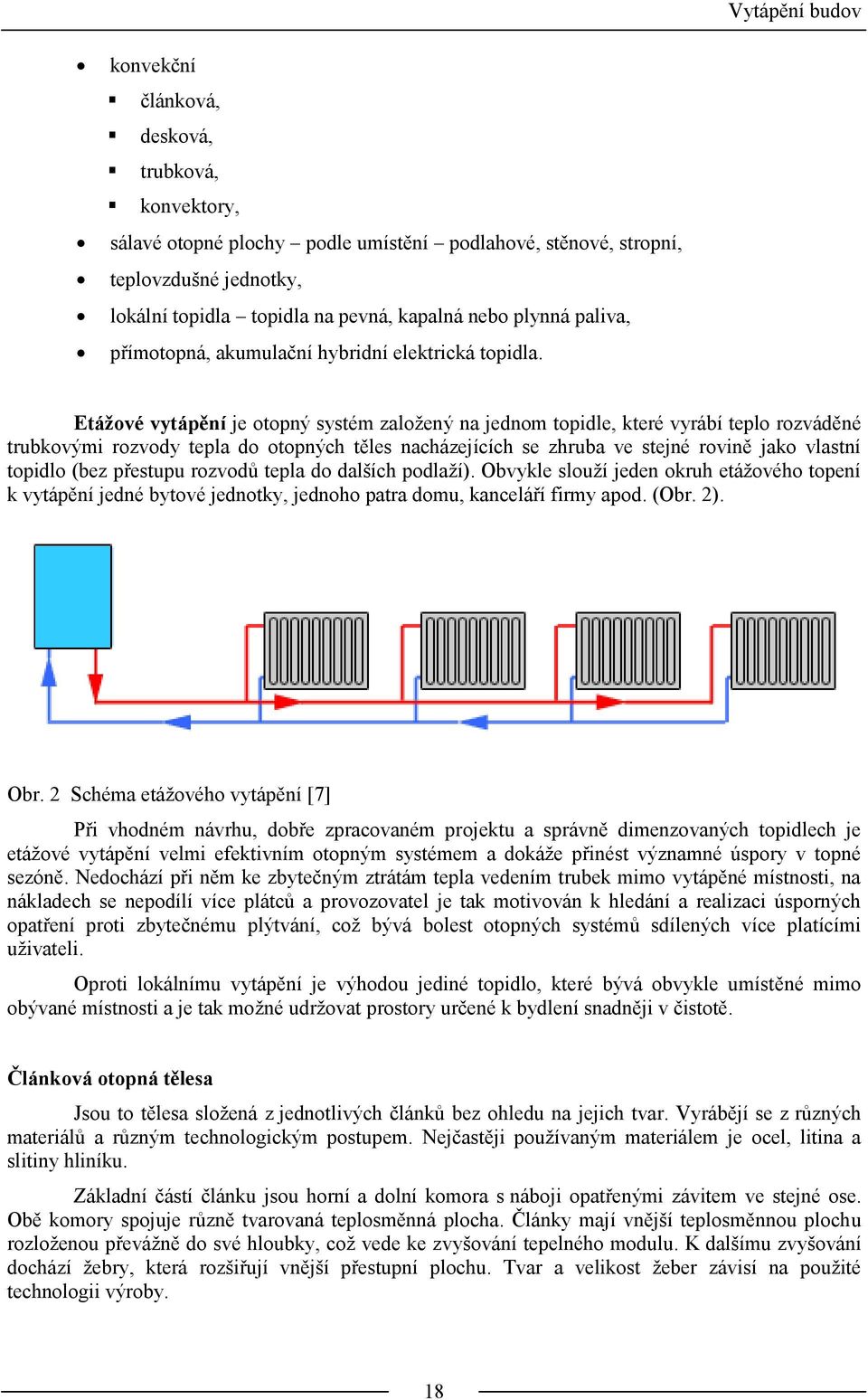 Etážové vytápění je otopný systém založený na jednom topidle, které vyrábí teplo rozváděné trubkovými rozvody tepla do otopných těles nacházejících se zhruba ve stejné rovině jako vlastní topidlo