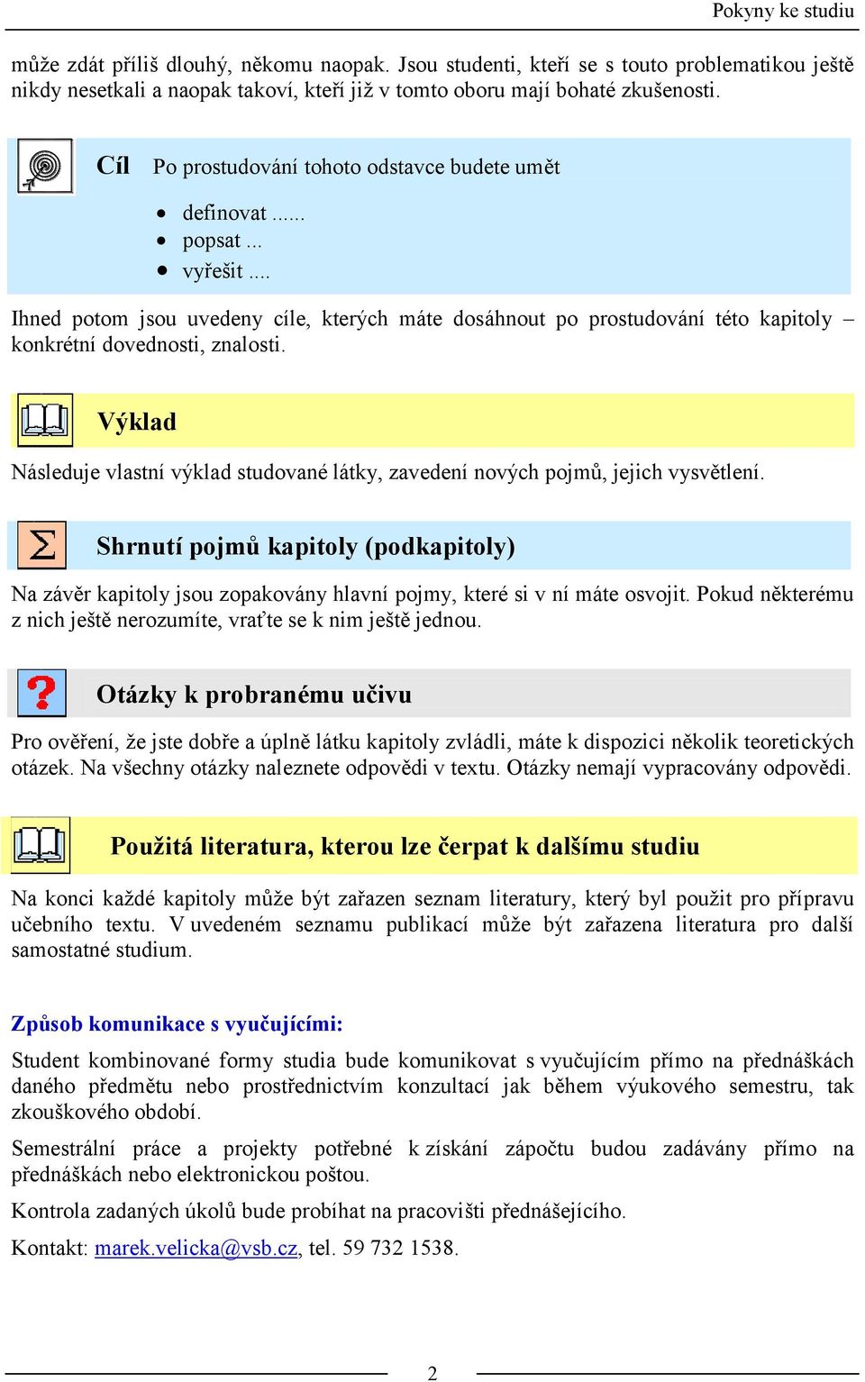 Výklad Následuje vlastní výklad studované látky, zavedení nových pojmů, jejich vysvětlení.