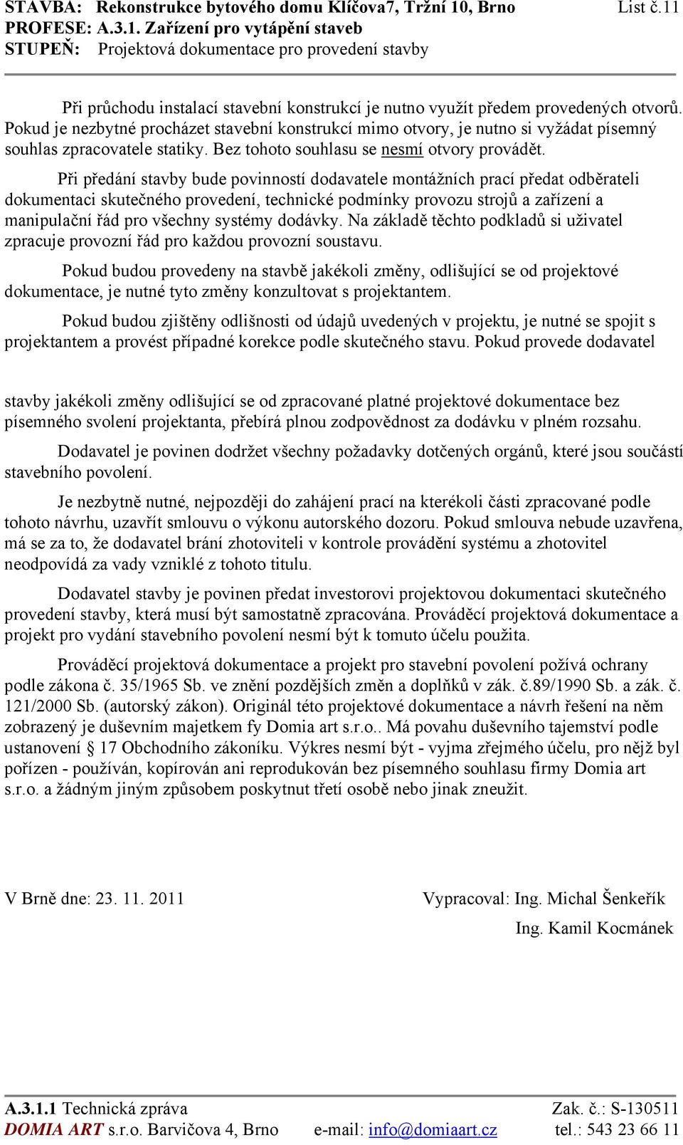 Při předání stavby bude povinností dodavatele montážních prací předat odběrateli dokumentaci skutečného provedení, technické podmínky provozu strojů a zařízení a manipulační řád pro všechny systémy