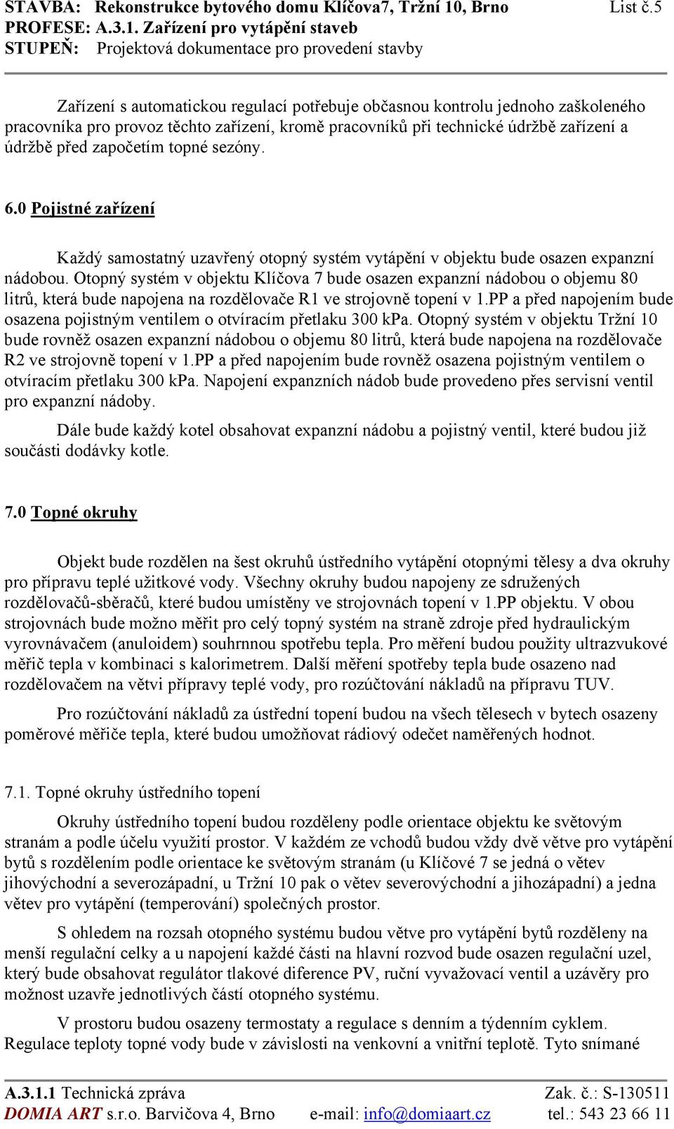 sezóny. 6.0 Pojistné zařízení Každý samostatný uzavřený otopný systém vytápění v objektu bude osazen expanzní nádobou.