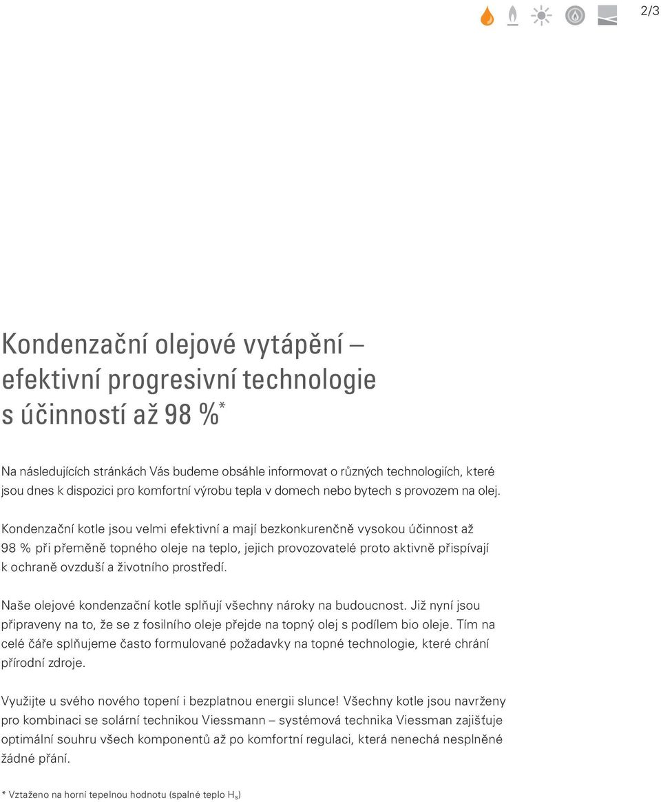 Kondenzační kotle jsou velmi efektivní a mají bezkonkurenčně vysokou účinnost až 98 % při přeměně topného oleje na teplo, jejich provozovatelé proto aktivně přispívají k ochraně ovzduší a životního