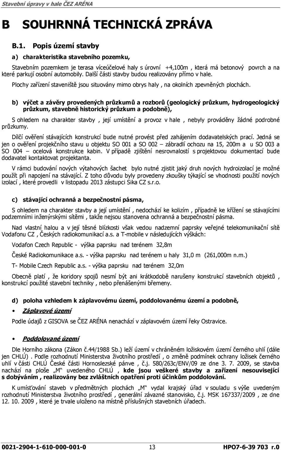 Další části stavby budou realizovány přímo v hale. Plochy zařízení staveniště jsou situovány mimo obrys haly, na okolních zpevněných plochách.