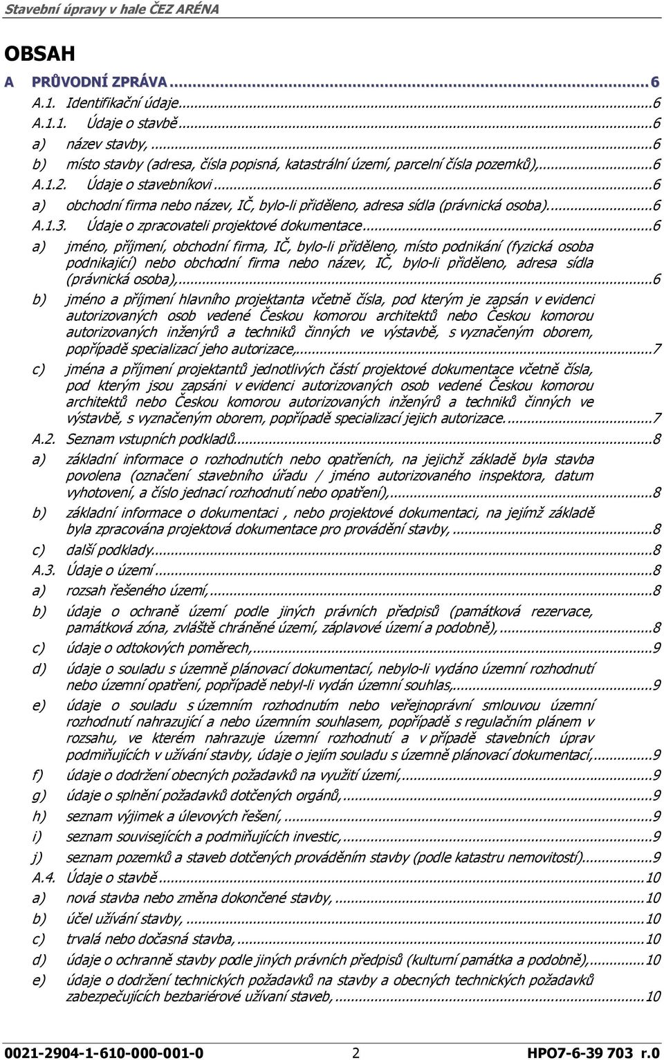 ..6 a) jméno, příjmení, obchodní firma, IČ, bylo-li přiděleno, místo podnikání (fyzická osoba podnikající) nebo obchodní firma nebo název, IČ, bylo-li přiděleno, adresa sídla (právnická osoba),.