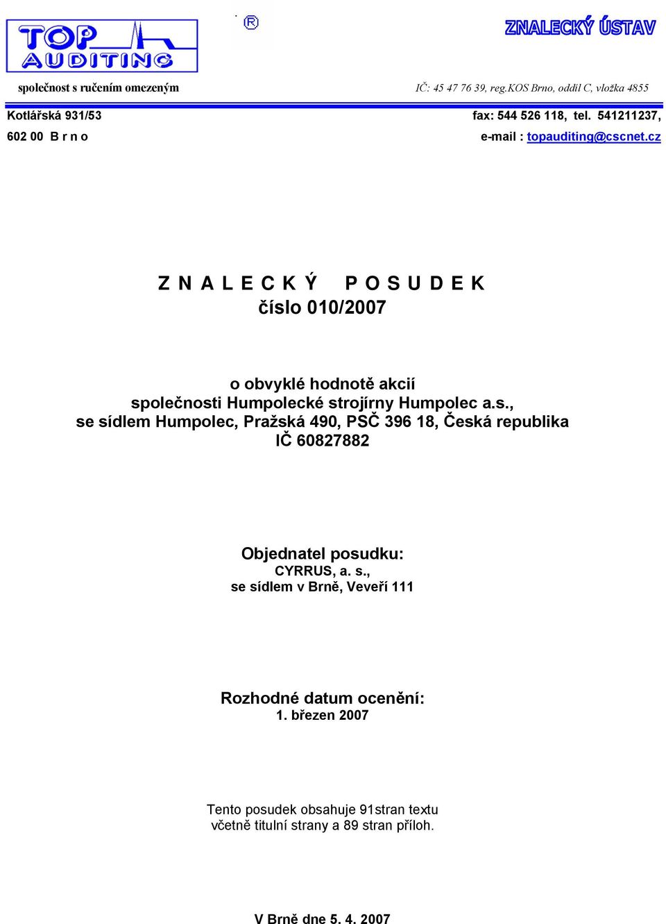 cz Z N A L E C K Ý P O S U D E K číslo 010/2007 o obvyklé hodnotě akcií společnosti Humpolecké strojírny Humpolec a.s., se sídlem Humpolec, Pražská 490, PSČ 396 18, Česká republika IČ 60827882 Objednatel posudku: CYRRUS, a.