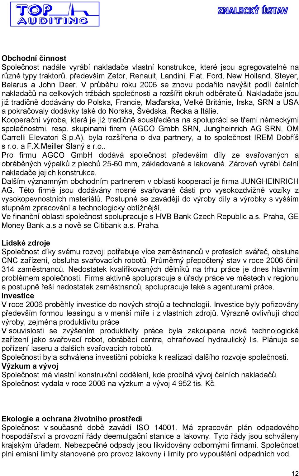 Nakladače jsou již tradičně dodávány do Polska, Francie, Maďarska, Velké Británie, Irska, SRN a USA a pokračovaly dodávky také do Norska, Švédska, Řecka a Itálie.