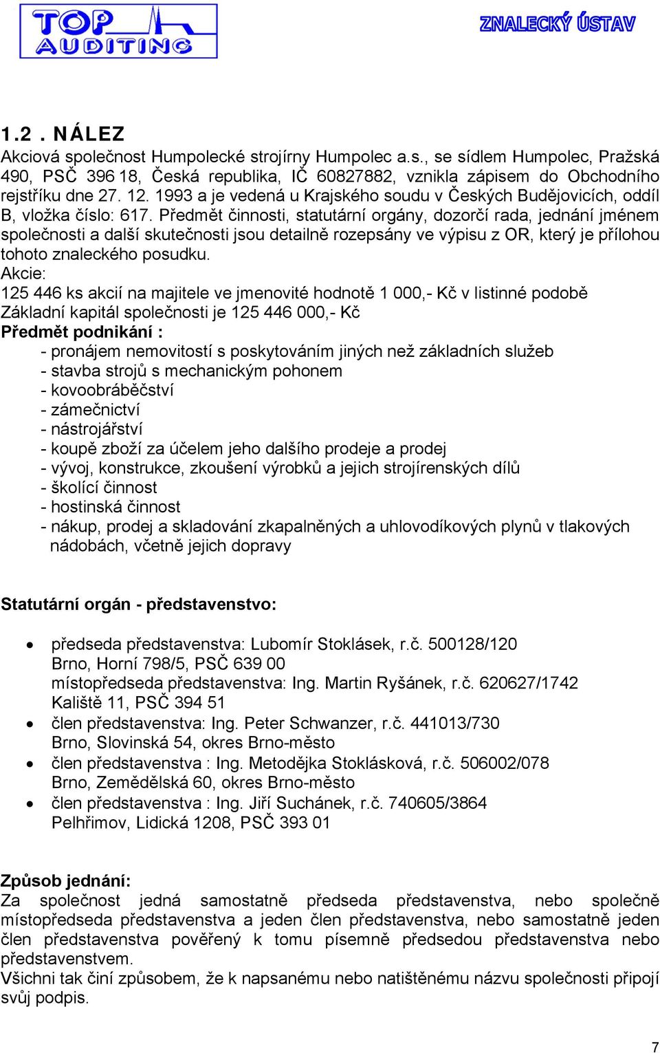 Předmět činnosti, statutární orgány, dozorčí rada, jednání jménem společnosti a další skutečnosti jsou detailně rozepsány ve výpisu z OR, který je přílohou tohoto znaleckého posudku.