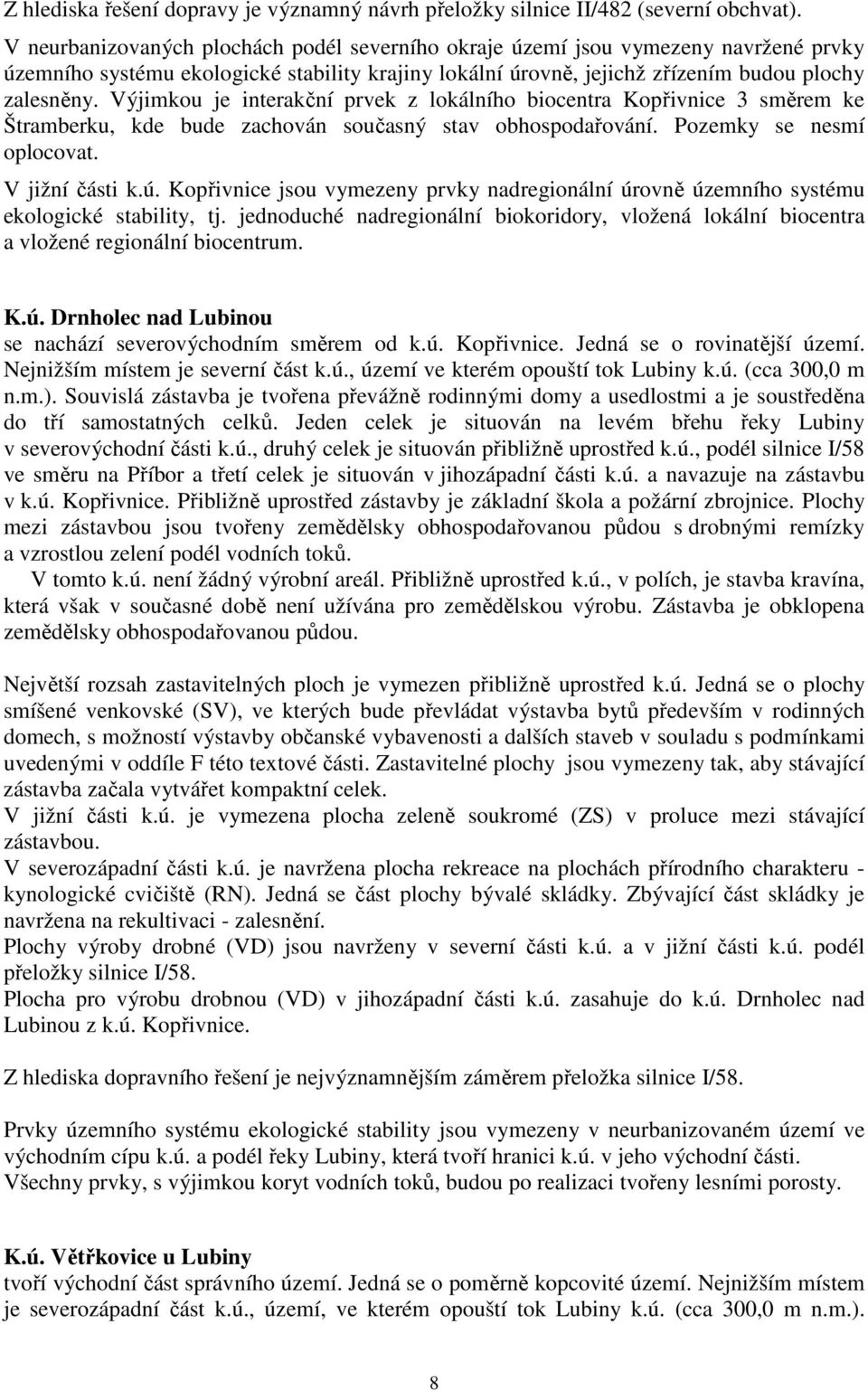 Výjimkou je interakční prvek z lokálního biocentra Kopřivnice 3 směrem ke Štramberku, kde bude zachován současný stav obhospodařování. Pozemky se nesmí oplocovat. V jižní části k.ú.