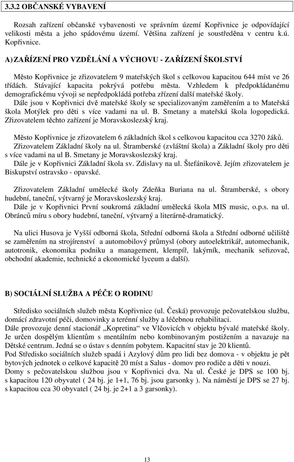 A) ZAŘÍZENÍ PRO VZDĚLÁNÍ A VÝCHOVU - ZAŘÍZENÍ ŠKOLSTVÍ Město Kopřivnice je zřizovatelem 9 mateřských škol s celkovou kapacitou 644 míst ve 26 třídách. Stávající kapacita pokrývá potřebu města.