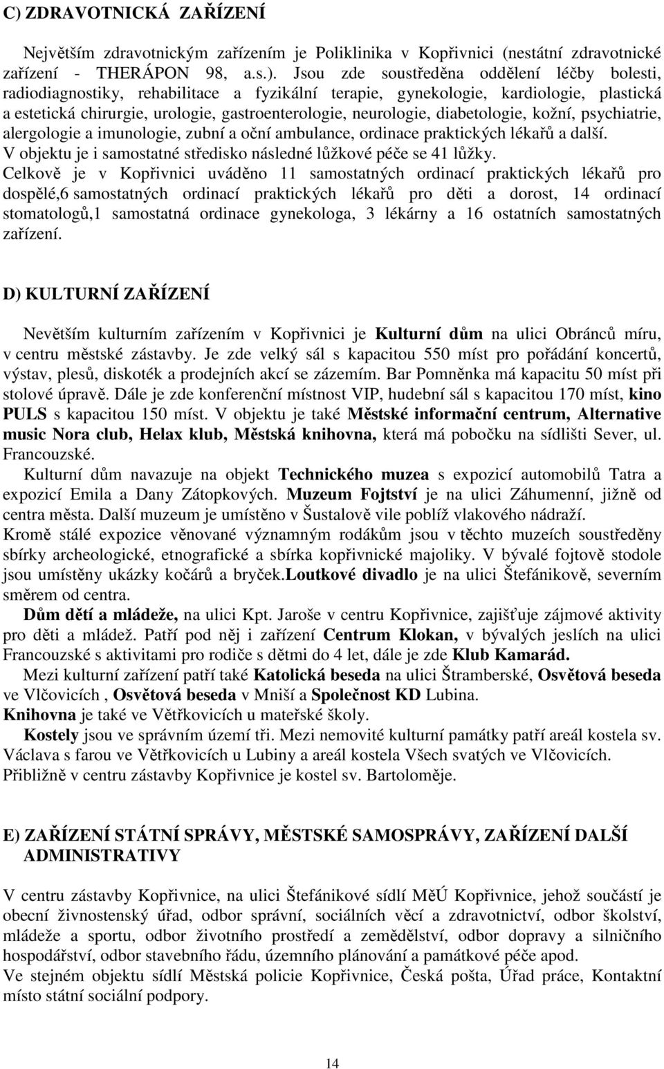 imunologie, zubní a oční ambulance, ordinace praktických lékařů a další. V objektu je i samostatné středisko následné lůžkové péče se 41 lůžky.