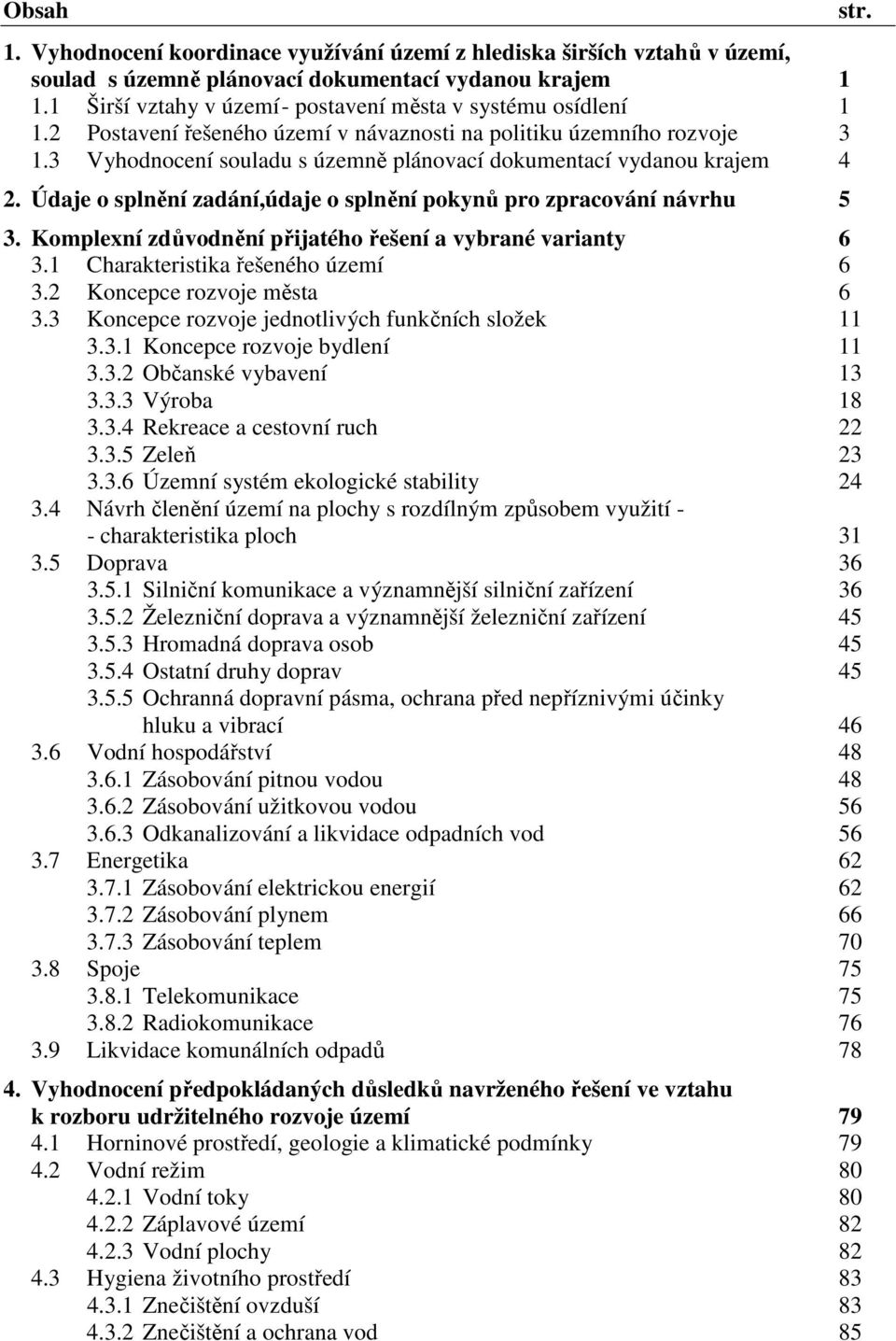 3 Vyhodnocení souladu s územně plánovací dokumentací vydanou krajem 4 2. Údaje o splnění zadání,údaje o splnění pokynů pro zpracování návrhu 5 3.