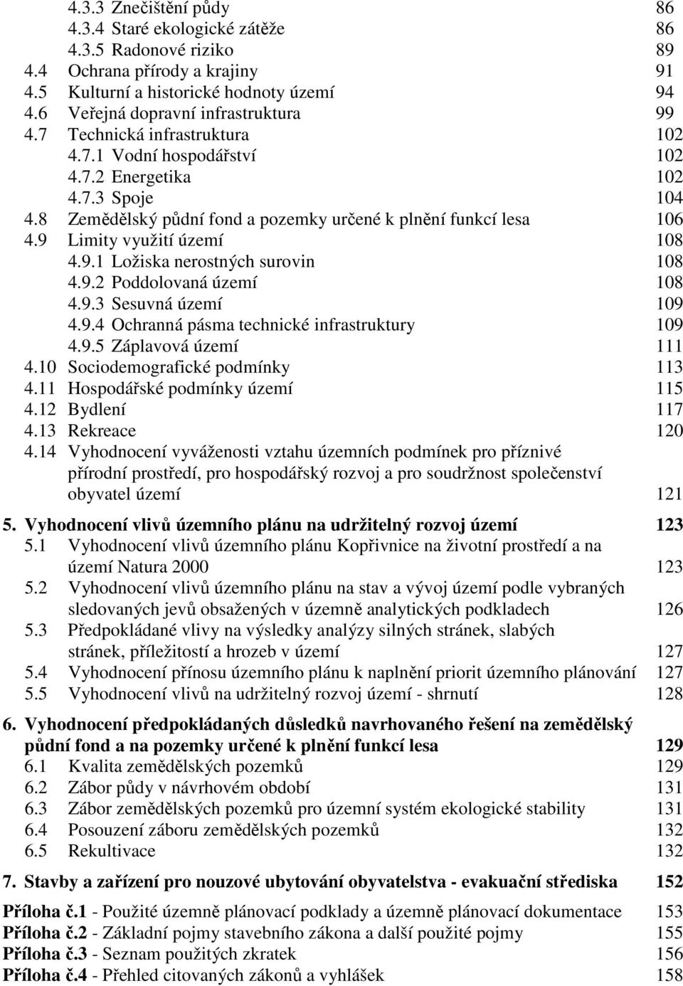 Limity využití území 108 4.9.1 Ložiska nerostných surovin 108 4.9.2 Poddolovaná území 108 4.9.3 Sesuvná území 109 4.9.4 Ochranná pásma technické infrastruktury 109 4.9.5 Záplavová území 111 4.