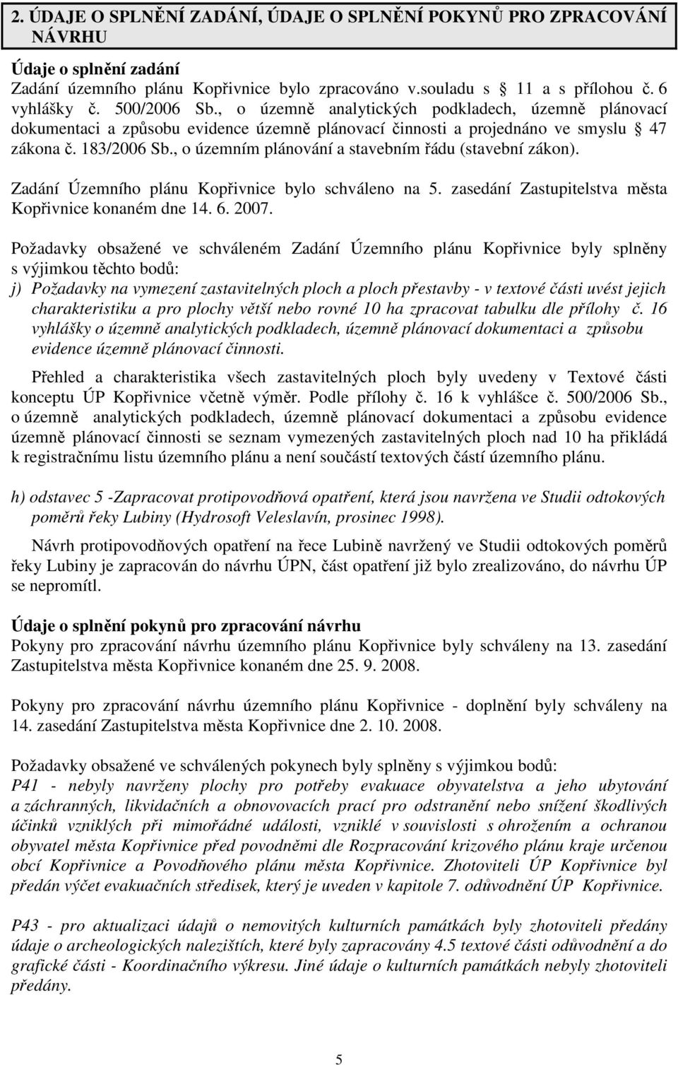 , o územním plánování a stavebním řádu (stavební zákon). Zadání Územního plánu Kopřivnice bylo schváleno na 5. zasedání Zastupitelstva města Kopřivnice konaném dne 14. 6. 2007.