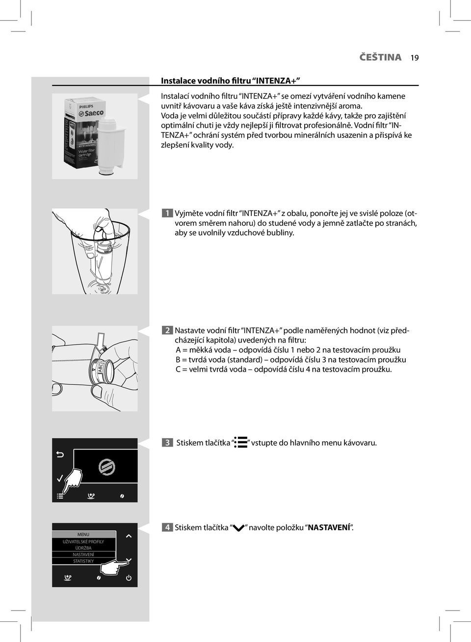 Vodní filtr IN- TENZA+ ochrání systém před tvorbou minerálních usazenin a přispívá ke zlepšení kvality vody.