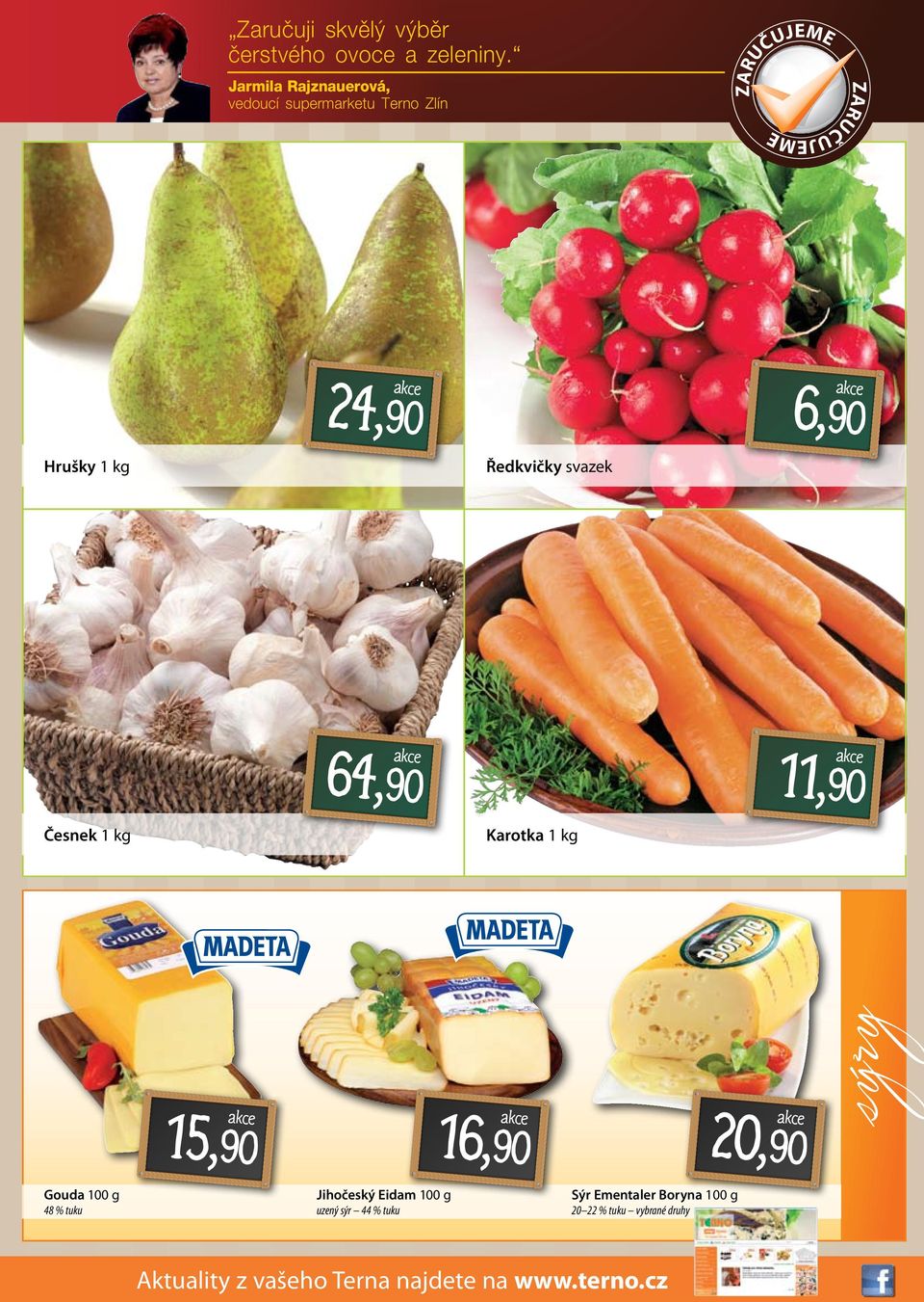 Ředkvičky svazek 64,90 Česnek 1 kg Karotka 1 kg 15,90 16,90 20,90 Gouda 100 g 48 % tuku