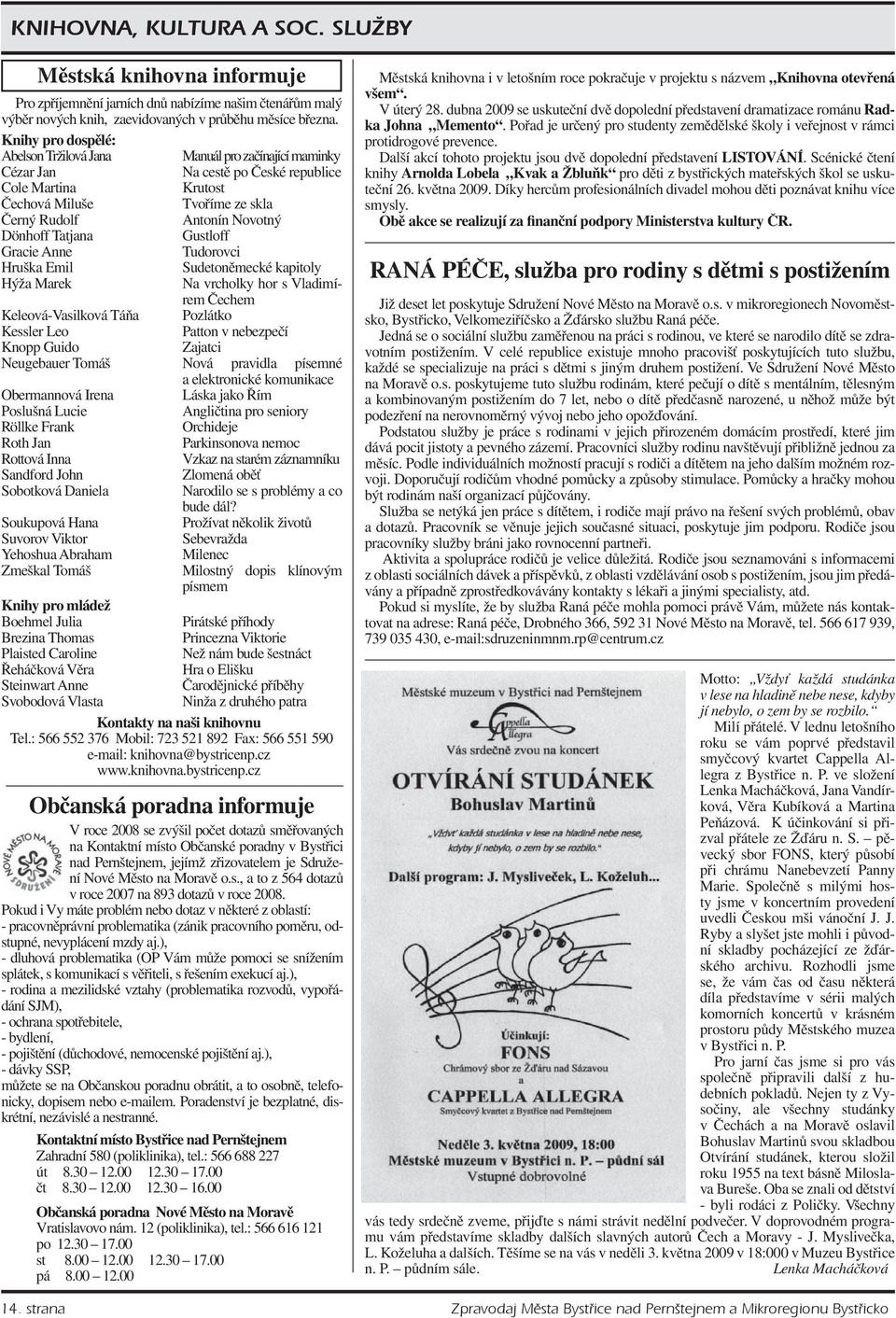 Tatjana Gustloff Gracie Anne Tudorovci Hruška Emil Sudetoněmecké kapitoly Hýža Marek Na vrcholky hor s Vladimírem Čechem Keleová-Vasilková Táňa Pozlátko Kessler Leo Patton v nebezpečí Knopp Guido
