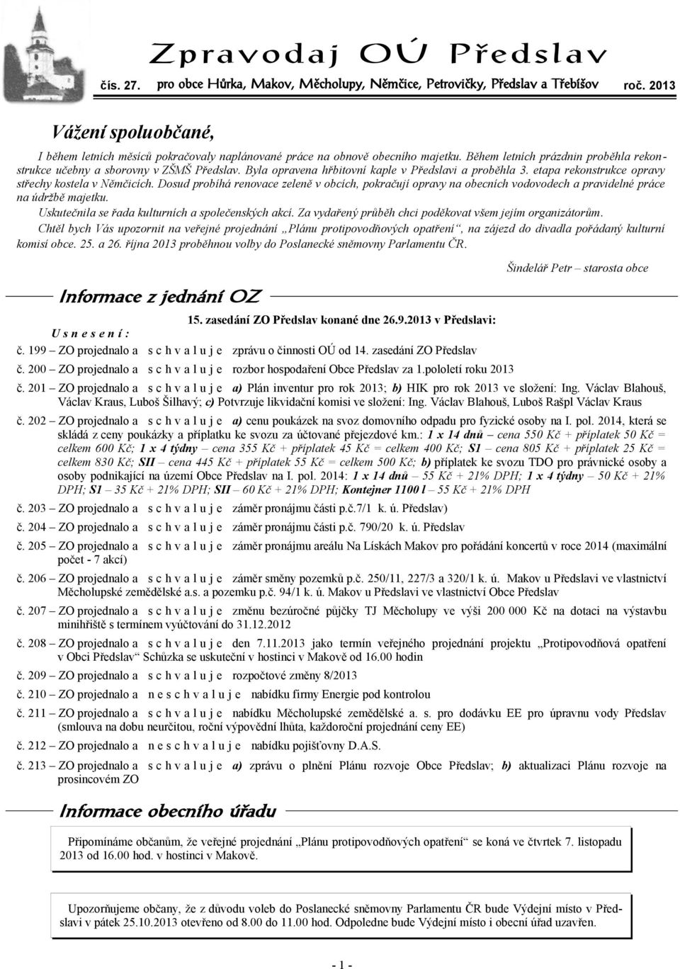 Byla opravena hřbitovní kaple v Předslavi a proběhla. etapa rekonstrukce opravy střechy kostela v Němčicích.