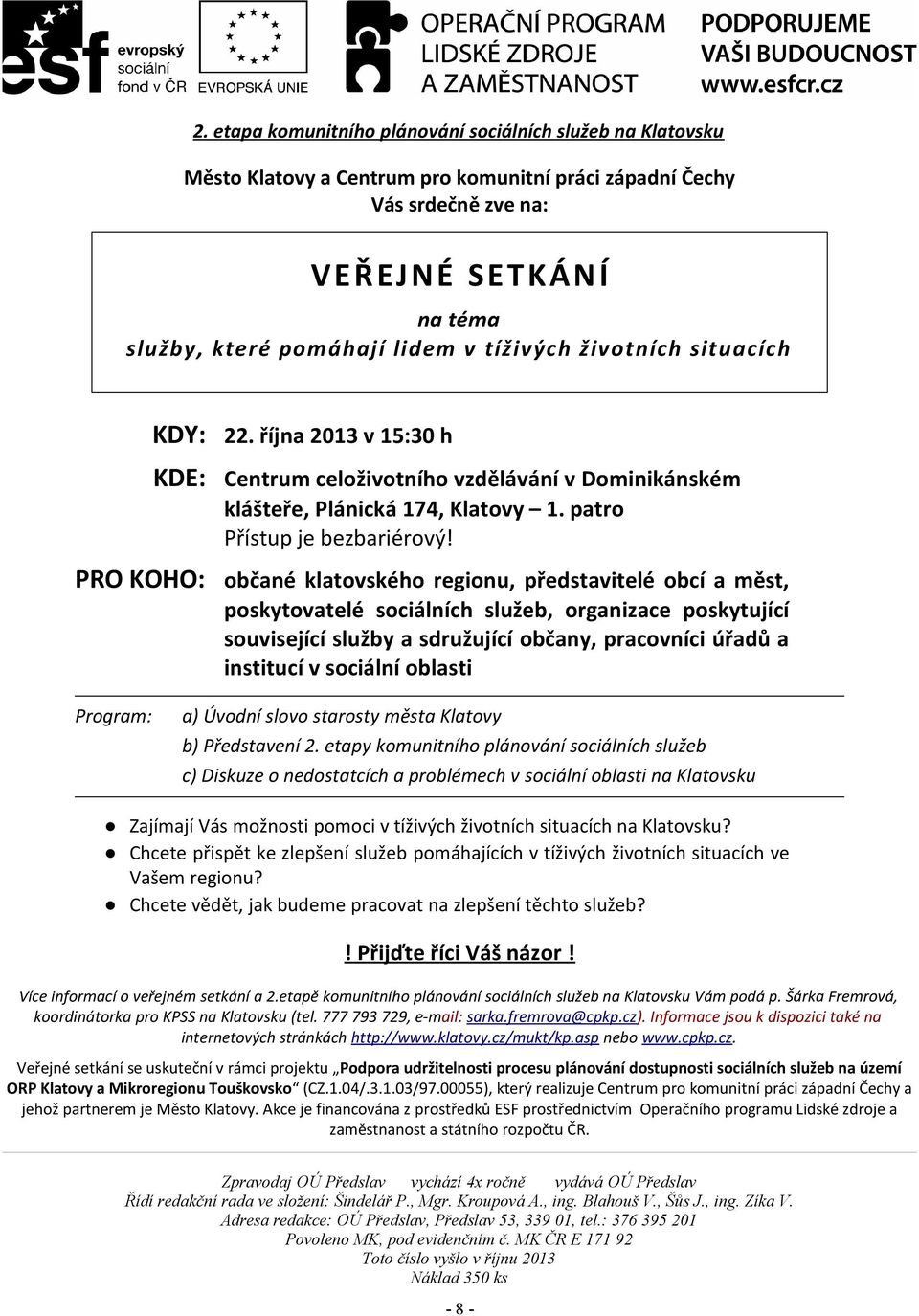 PRO KOHO: občané klatovského regionu, představitelé obcí a měst, poskytovatelé sociálních služeb, organizace poskytující související služby a sdružující občany, pracovníci úřadů a institucí v