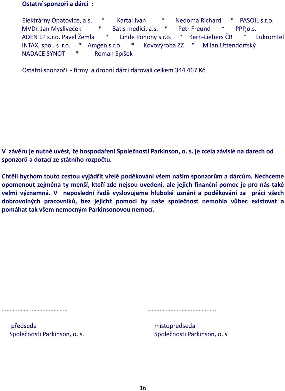 V závěru je nutné uvést, že hospodaření Společnosti Parkinson, o. s. je zcela závislé na darech od sponzorů a dotací ze státního rozpočtu.