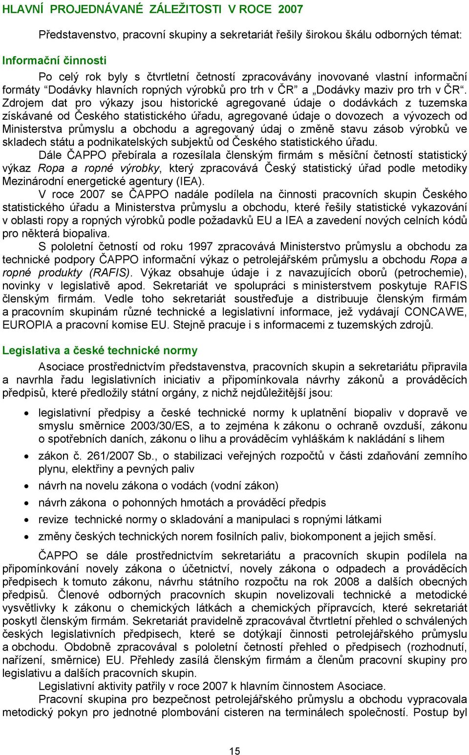 Zdrojem dat pro výkazy jsou historické agregované údaje o dodávkách z tuzemska získávané od Českého statistického úřadu, agregované údaje o dovozech a vývozech od Ministerstva průmyslu a obchodu a