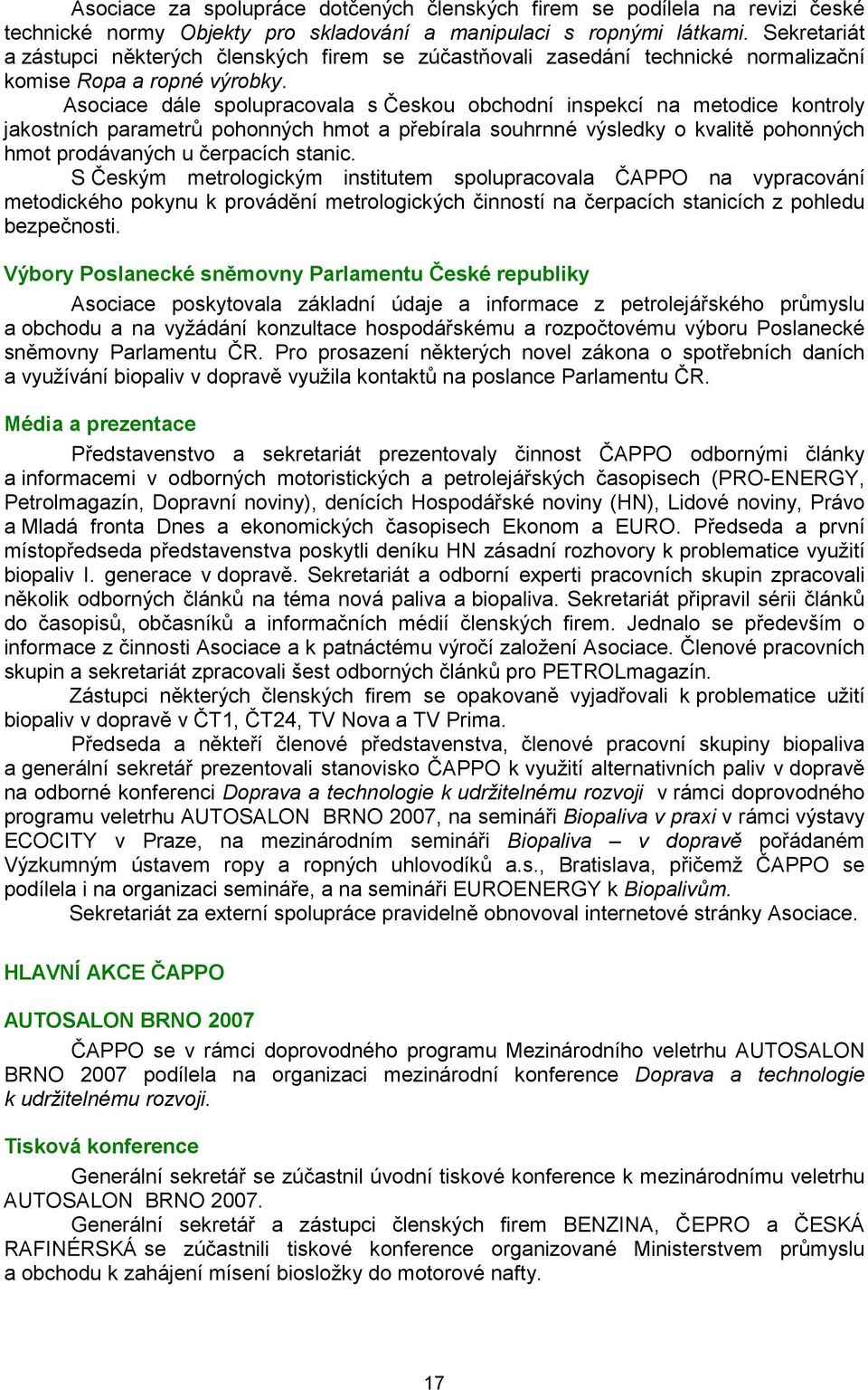 Asociace dále spolupracovala s Českou obchodní inspekcí na metodice kontroly jakostních parametrů pohonných hmot a přebírala souhrnné výsledky o kvalitě pohonných hmot prodávaných u čerpacích stanic.