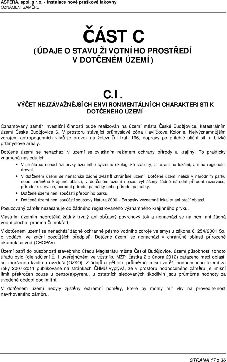 VÝČET NEJZÁVAŽNĚJŠÍCH ENVIRONMENTÁLNÍCH CHARAKTERISTIK DOTČENÉHO ÚZEMÍ Oznamovaný záměr investiční činnosti bude realizován na území města České Budějovice, katastrálním území České Budějovice 6.