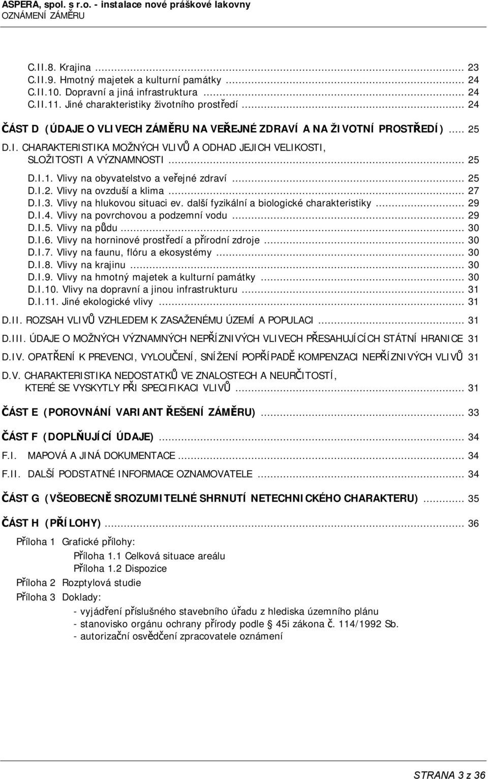 Vlivy na obyvatelstvo a veřejné zdraví... 25 D.I.2. Vlivy na ovzduší a klima... 27 D.I.3. Vlivy na hlukovou situaci ev. další fyzikální a biologické charakteristiky... 29 D.I.4.