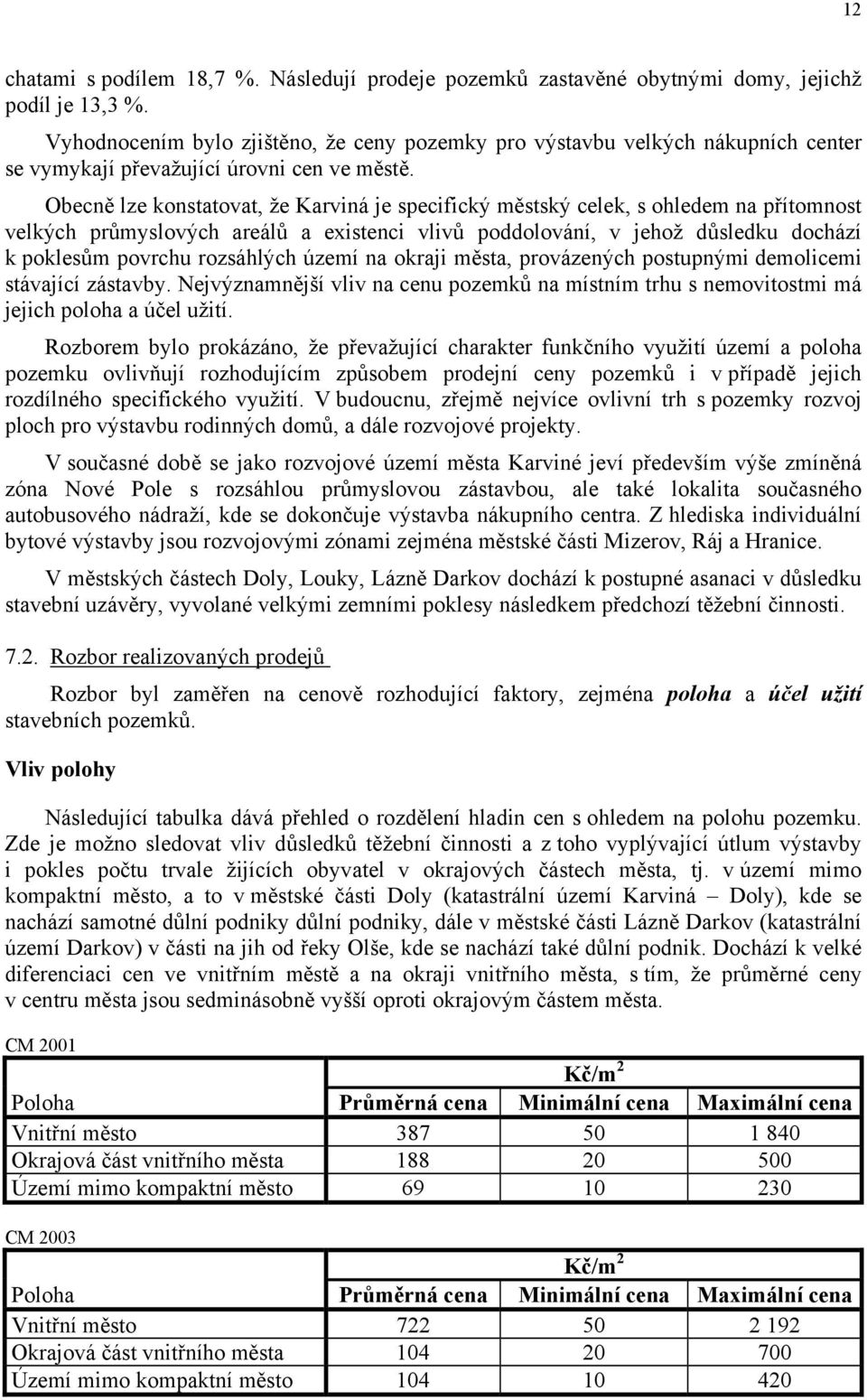 Obecně lze konstatovat, že Karviná je specifický městský celek, s ohledem na přítomnost velkých průmyslových areálů a existenci vlivů poddolování, v jehož důsledku dochází k poklesům povrchu