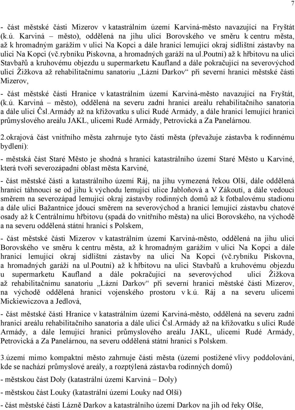 Karviná město), oddělená na jihu ulicí Borovského ve směru k centru města, až k hromadným garážím v ulici Na Kopci a dále hranicí lemující okraj sídlištní zástavby na ulici Na Kopci (vč.