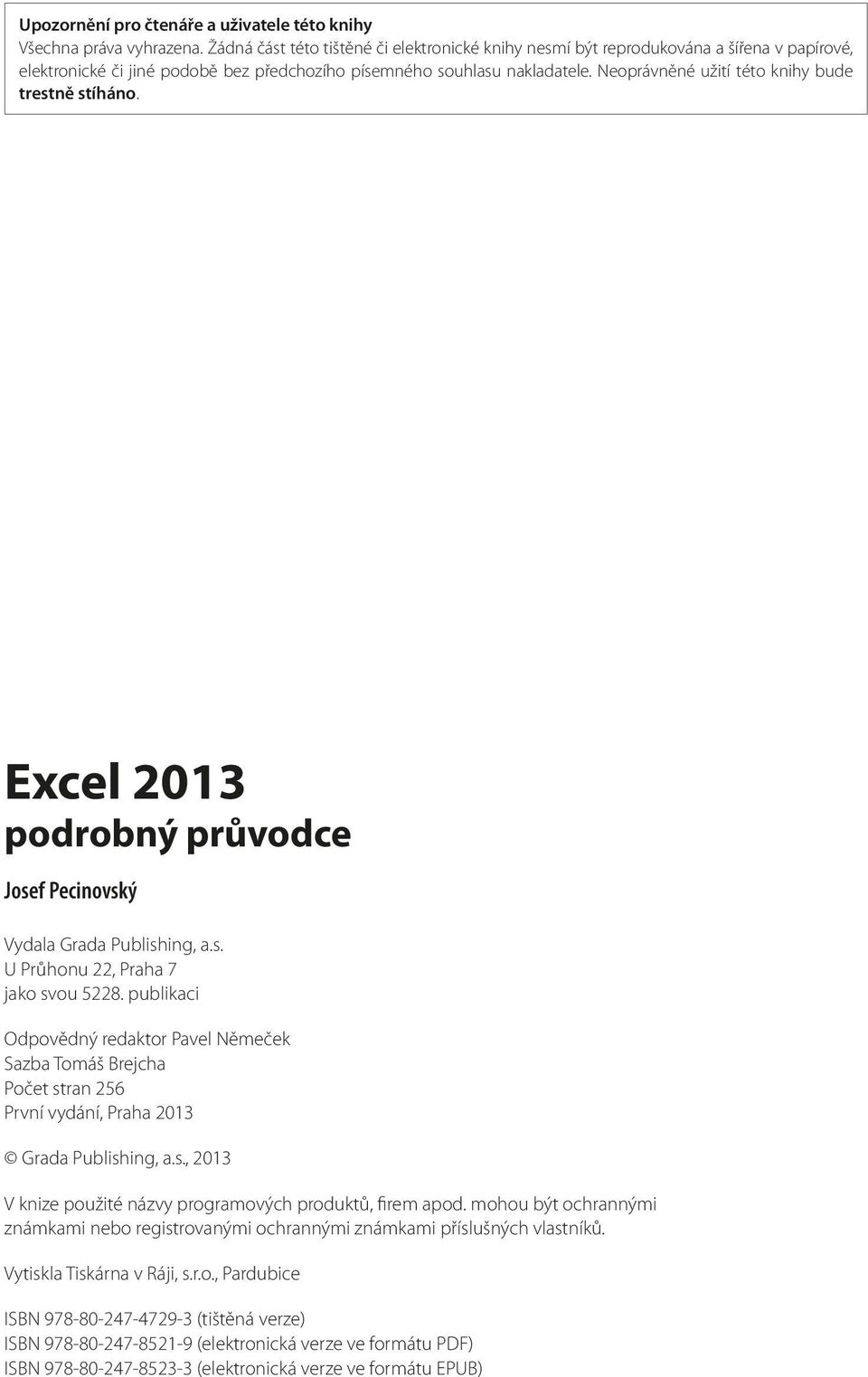 Neoprávněné užití této knihy bude trestně stíháno. Excel 2013 podrobný průvodce Josef Pecinovský Vydala Grada Publishing, a.s. U Průhonu 22, Praha 7 jako svou 5228.