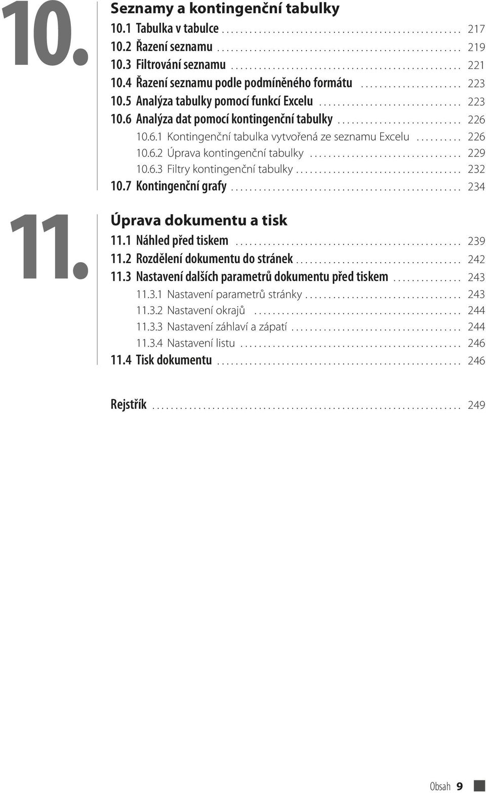 .......................... 226 10.6.1 Kontingenční tabulka vytvořená ze seznamu Excelu.......... 226 10.6.2 Úprava kontingenční tabulky................................. 229 10.6.3 Filtry kontingenční tabulky.