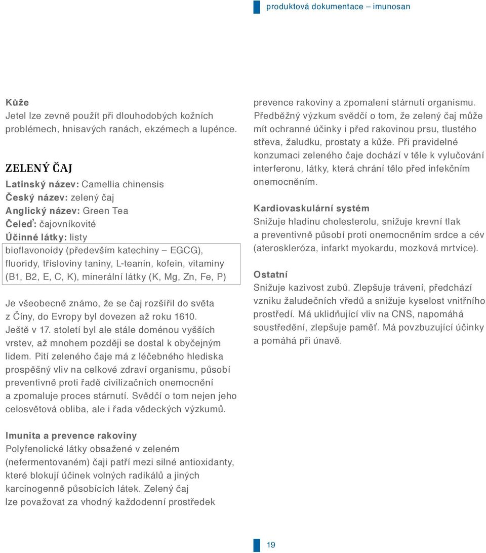 taniny, L-teanin, kofein, vitaminy (B1, B2, E, C, K), minerální látky (K, Mg, Zn, Fe, P) Je všeobecně známo, že se čaj rozšířil do světa z Číny, do Evropy byl dovezen až roku 1610. Ještě v 17.