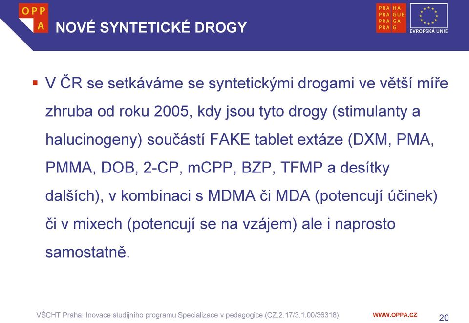 (DXM, PMA, PMMA, DOB, 2-CP, mcpp, BZP, TFMP a desítky dalších), v kombinaci s MDMA či