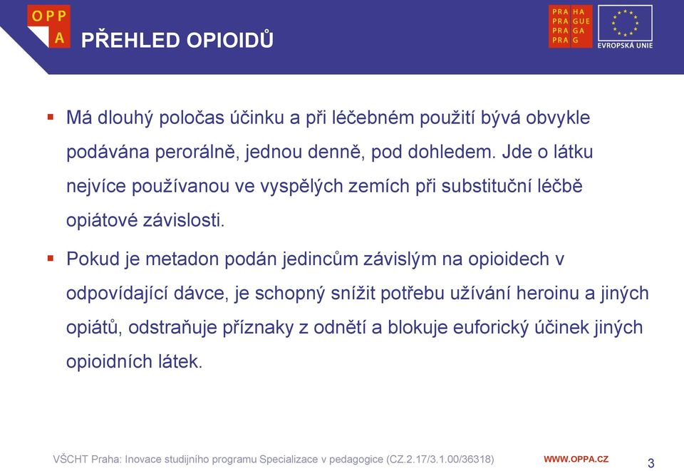 Jde o látku nejvíce používanou ve vyspělých zemích při substituční léčbě opiátové závislosti.