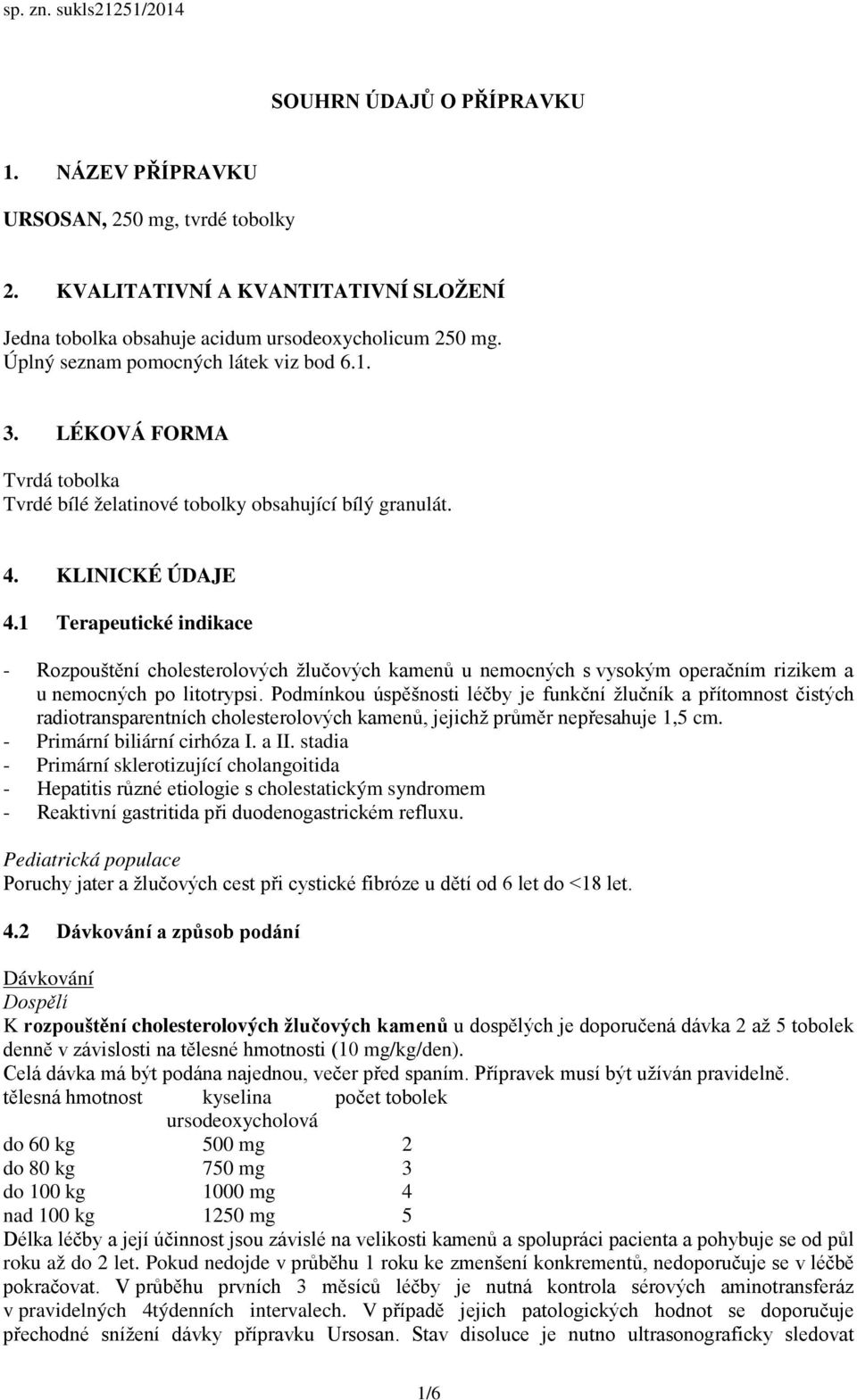 1 Terapeutické indikace - Rozpouštění cholesterolových žlučových kamenů u nemocných s vysokým operačním rizikem a u nemocných po litotrypsi.