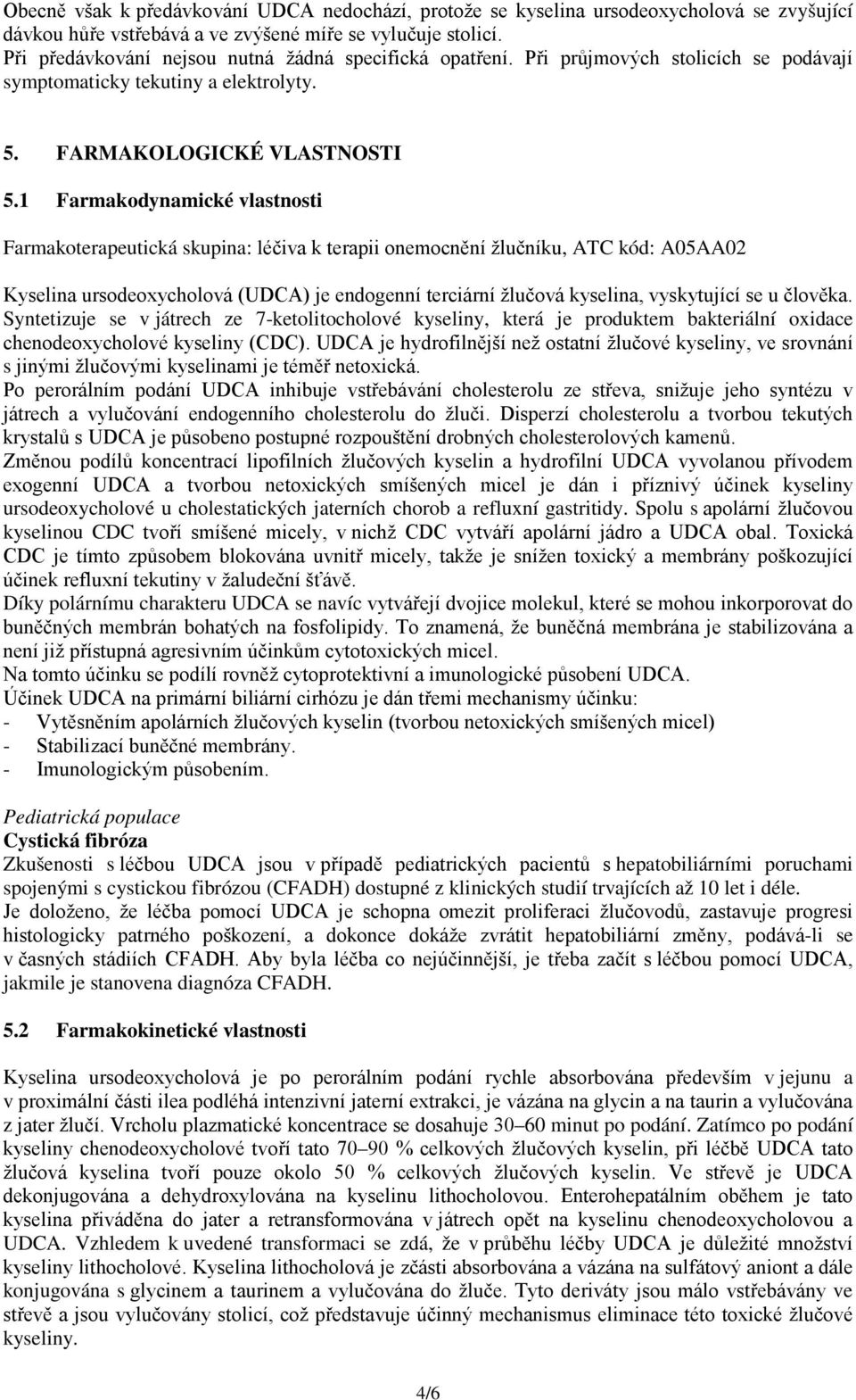 1 Farmakodynamické vlastnosti Farmakoterapeutická skupina: léčiva k terapii onemocnění žlučníku, ATC kód: A05AA02 Kyselina ursodeoxycholová (UDCA) je endogenní terciární žlučová kyselina, vyskytující