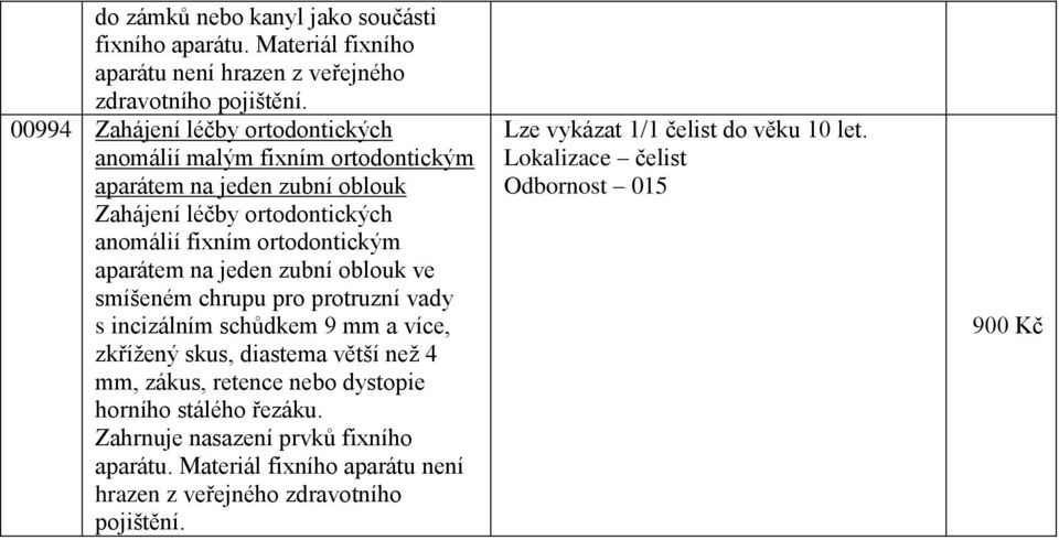 aparátem na jeden zubní oblouk ve smíšeném chrupu pro protruzní vady s incizálním schůdkem 9 mm a více, zkřížený skus, diastema větší než 4 mm, zákus, retence nebo